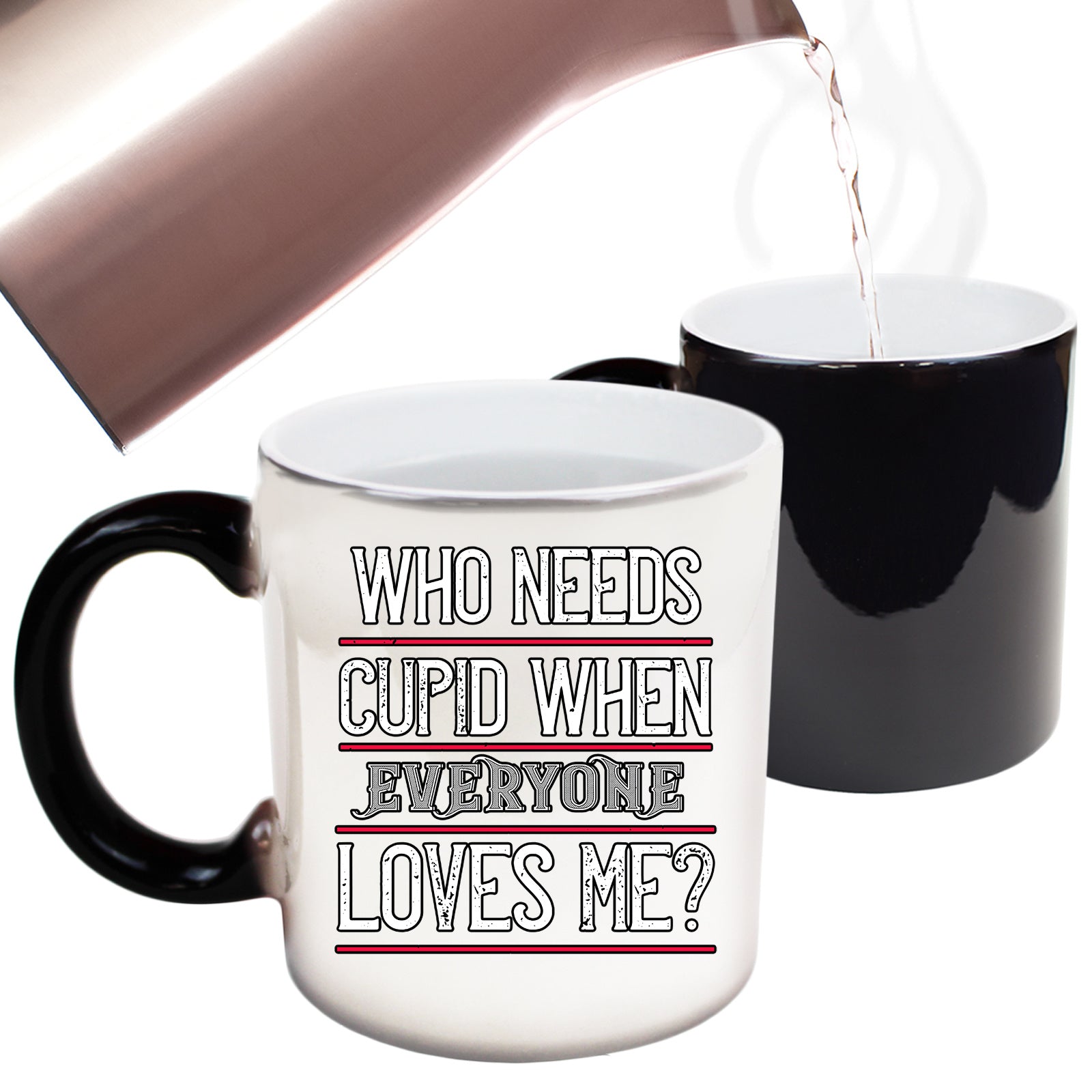 Who Needs Cupid When Everyone Loves Me Valentine - Funny Colour Changing Mug