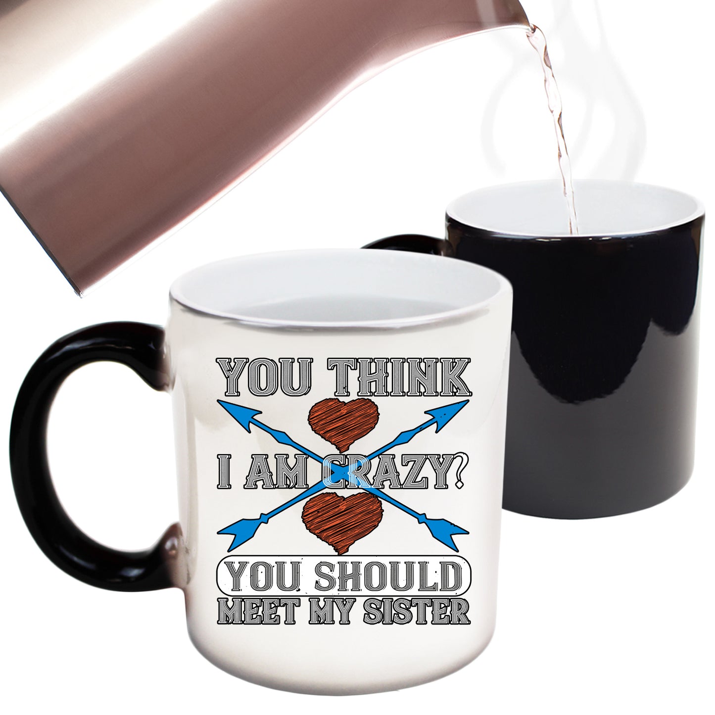 You Think I Am Crazy You Should Meet My Sister - Funny Colour Changing Mug