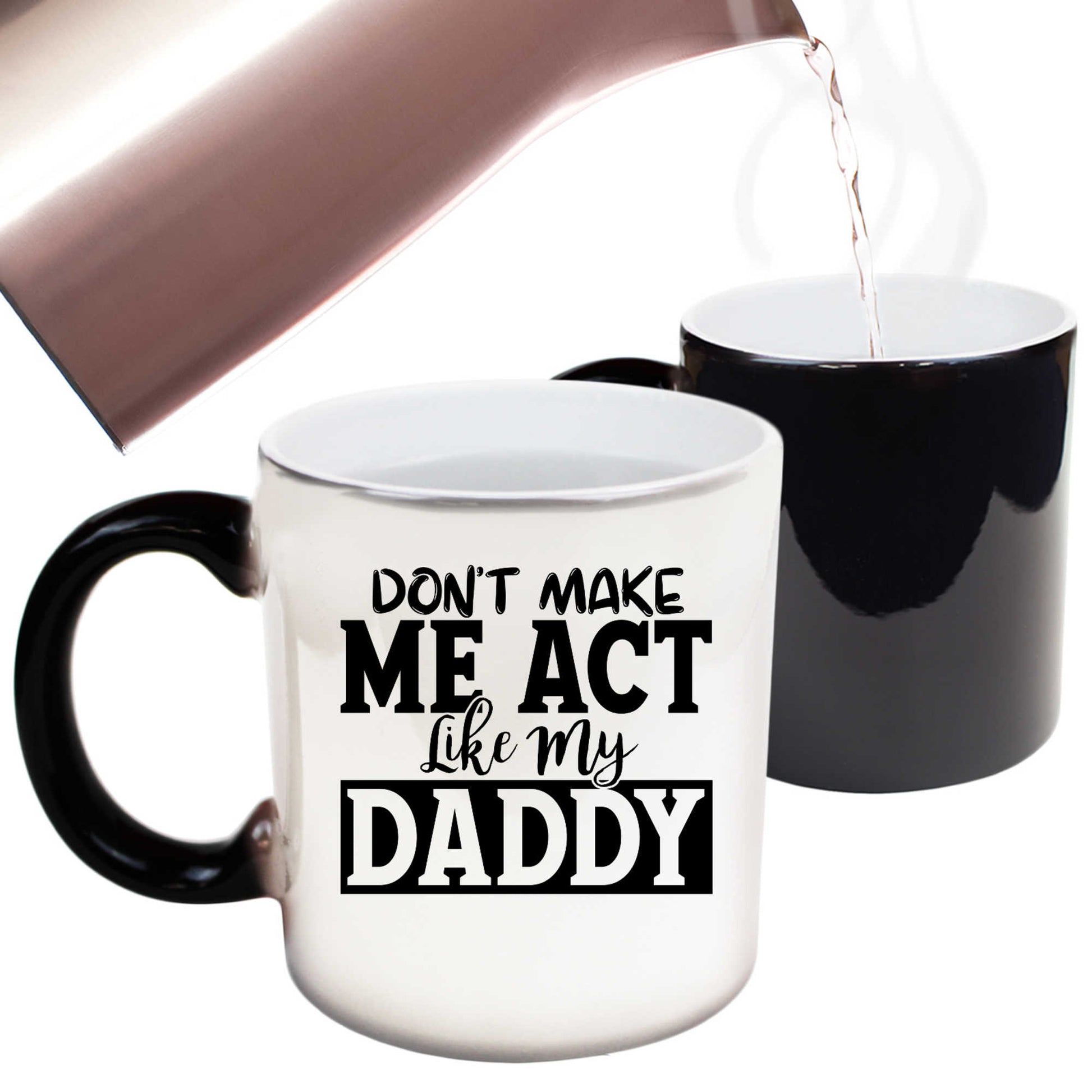 Dont Make Me Act Like My Daddy - Funny Colour Changing Mug