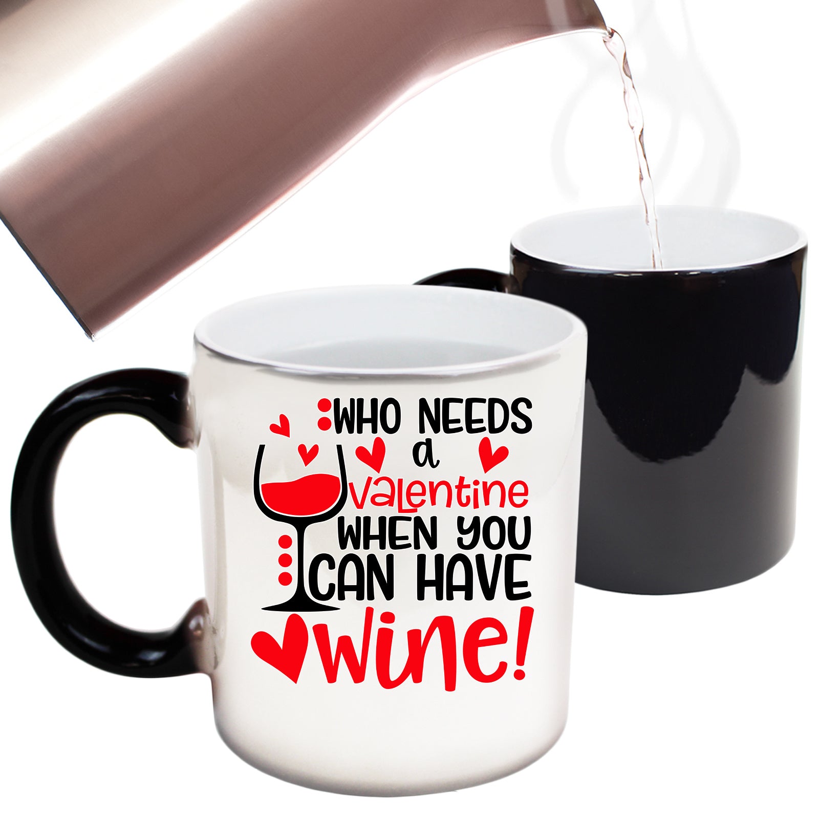 Who Need A Valentine Wine - Funny Colour Changing Mug