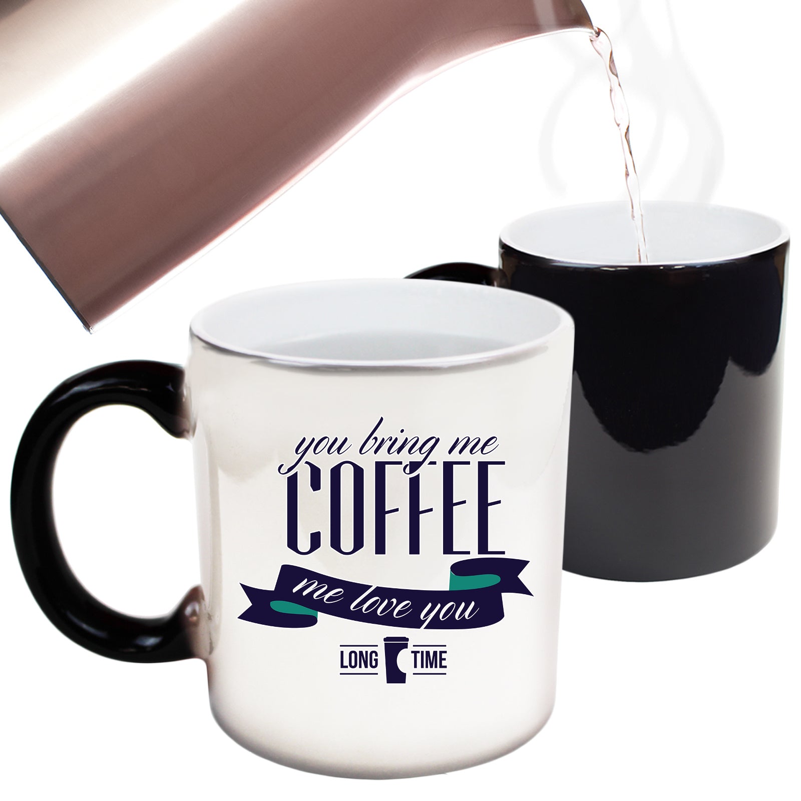 You Bring Me Coffe Love You Long Time - Funny Colour Changing Mug