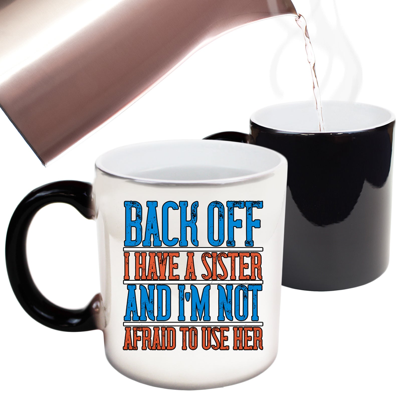 Back Off. I Have A Sister And Im Not Afraid To Use Her - Funny Colour Changing Mug