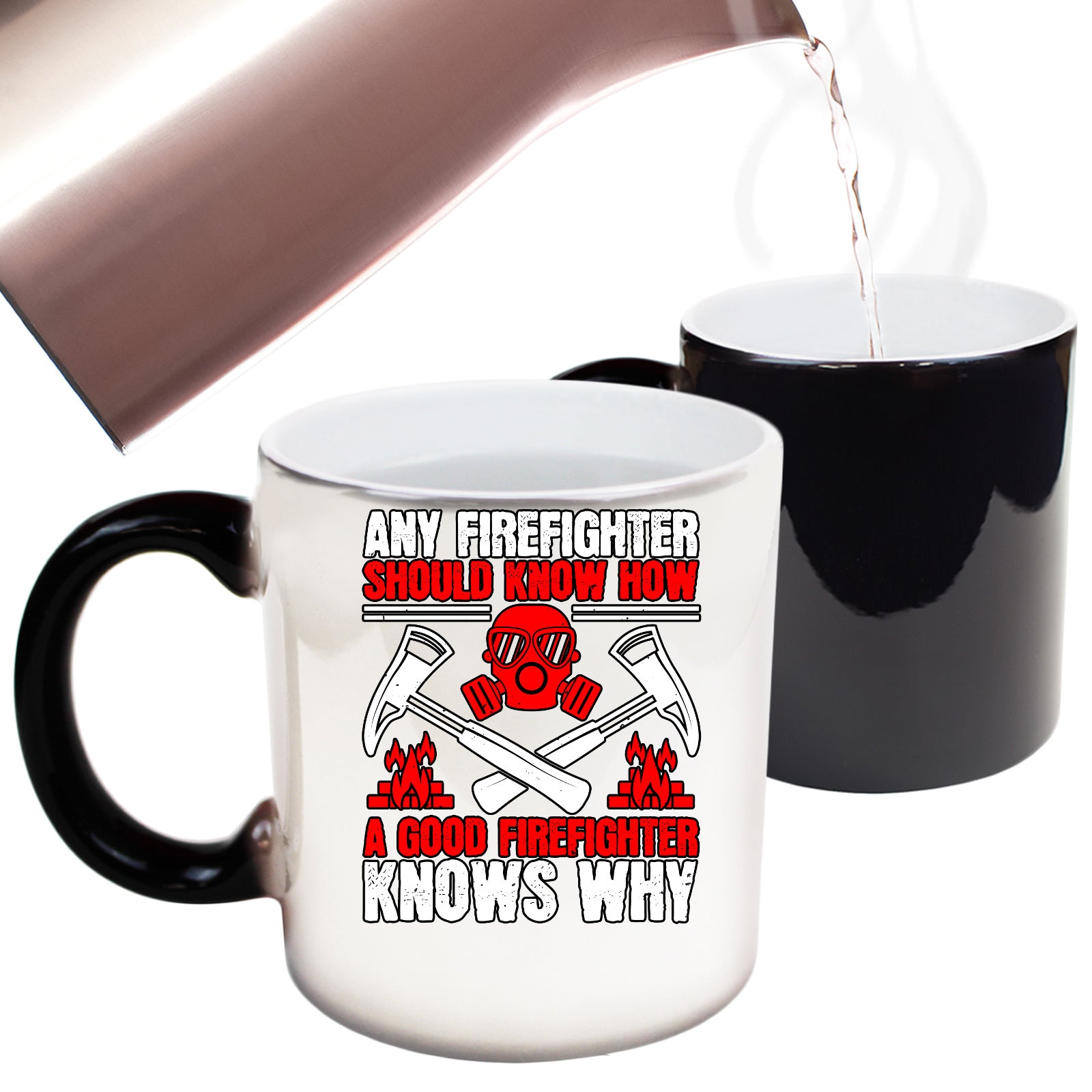 Any Firefighter Should Know How A Good Firefighter Knows Why - Funny Colour Changing Mug