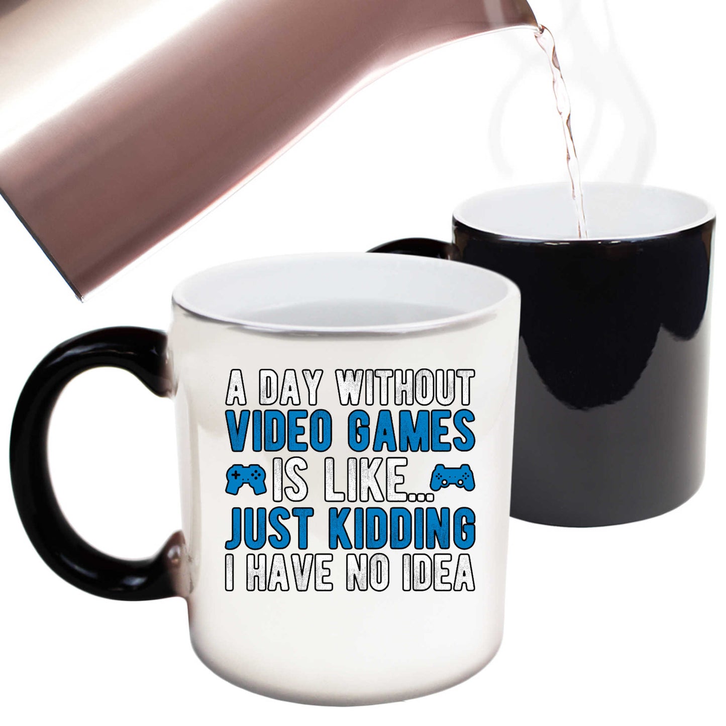 A Day Without Video Games Is Like Just Kidding Gamer - Funny Colour Changing Mug