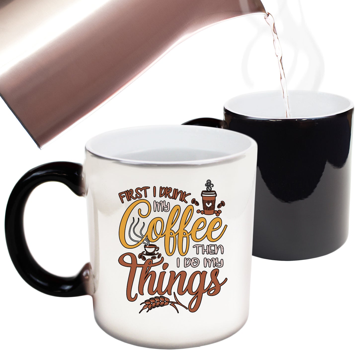 First I Drink My Coffee Then I Do My Things - Funny Colour Changing Mug