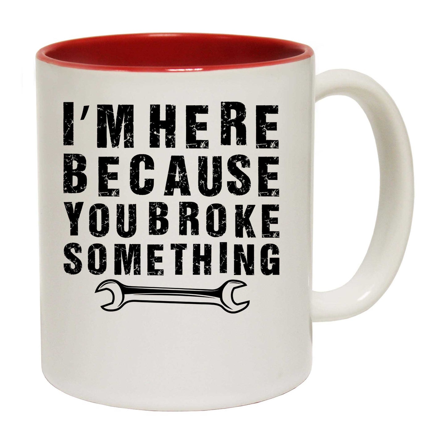 Im Here Because You Broke Something Mechanic - Funny Coffee Mug