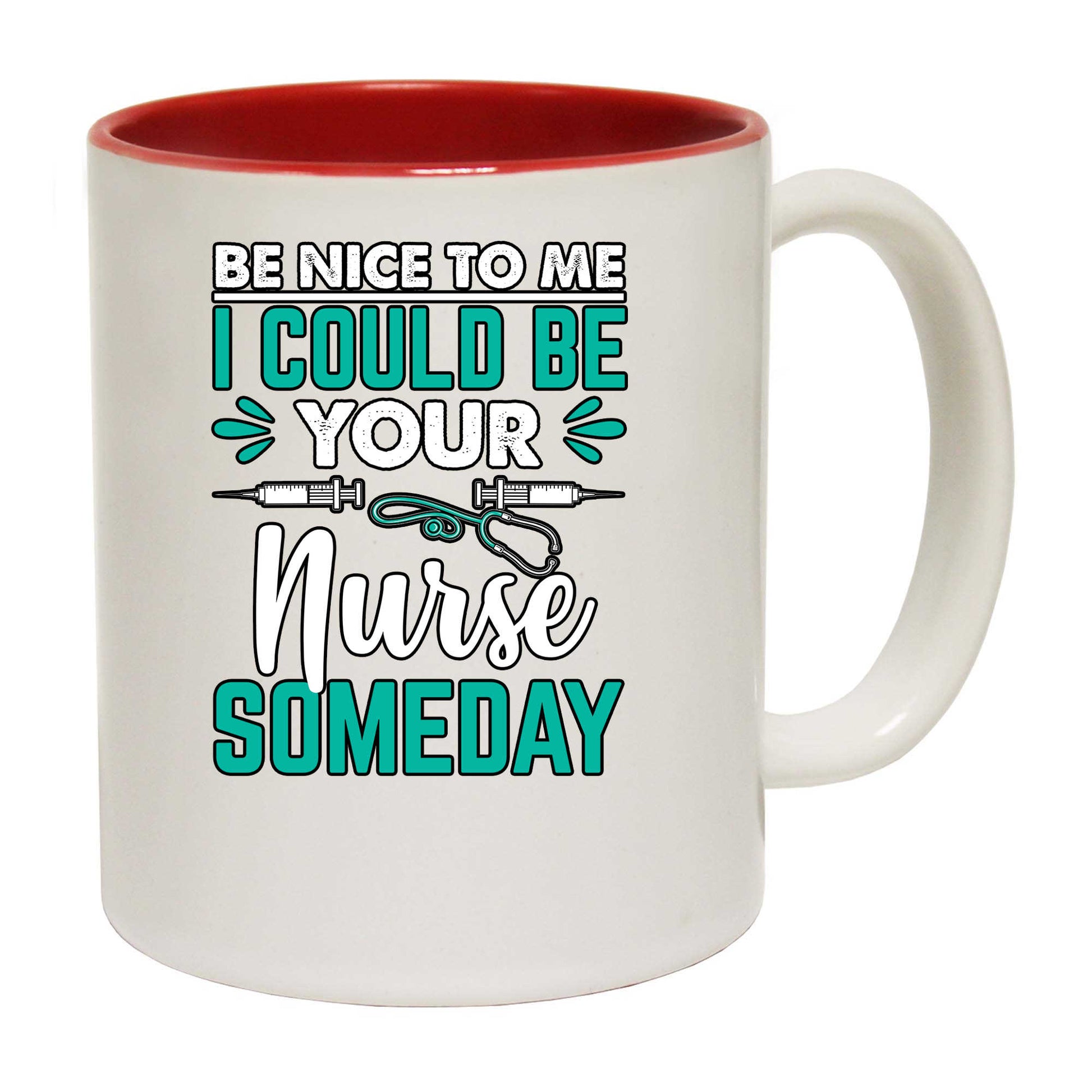 Be Nice To Me I Could Be Your Nurse Someday - Funny Coffee Mug