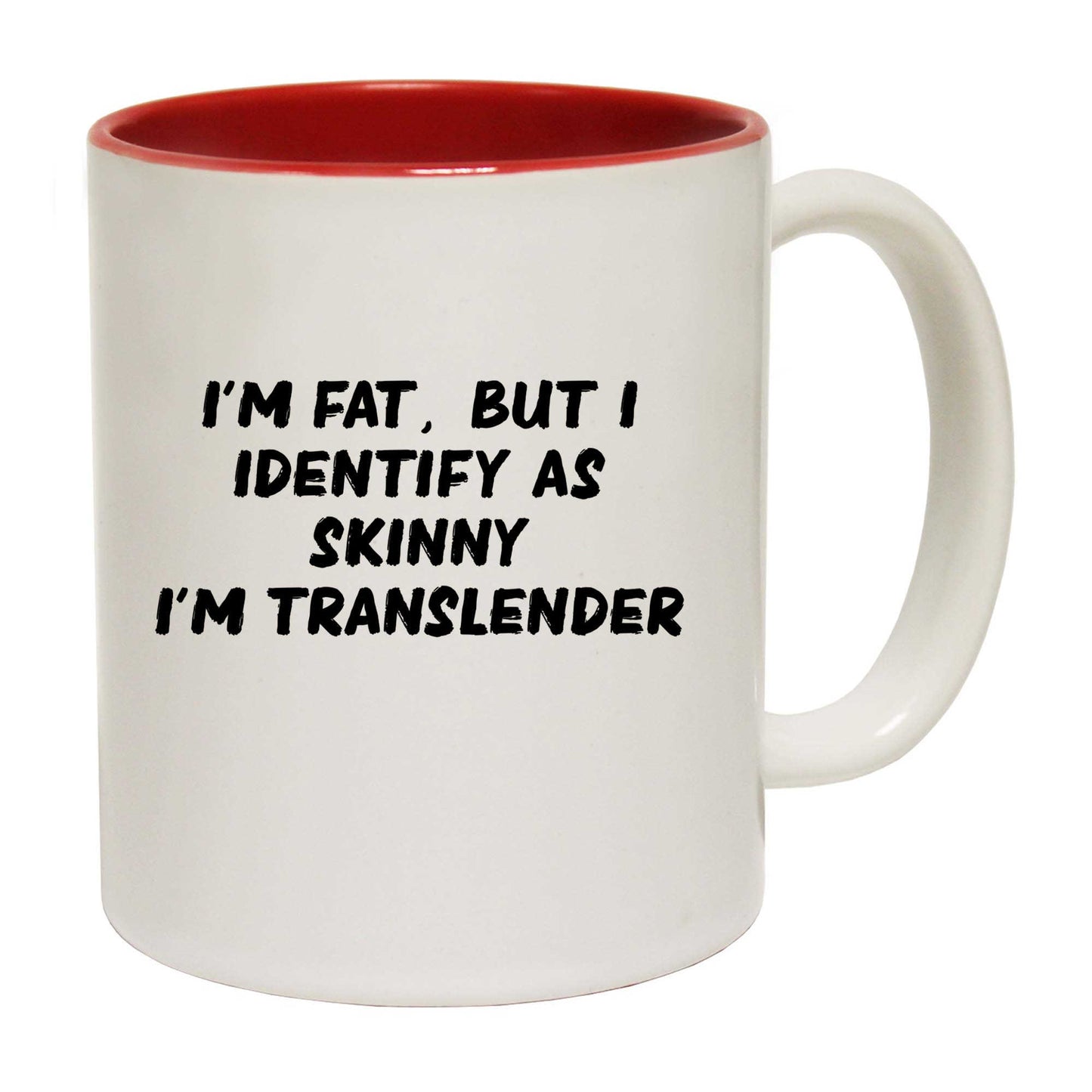 Im Fat Identify As Skinny Transslender - Funny Coffee Mug