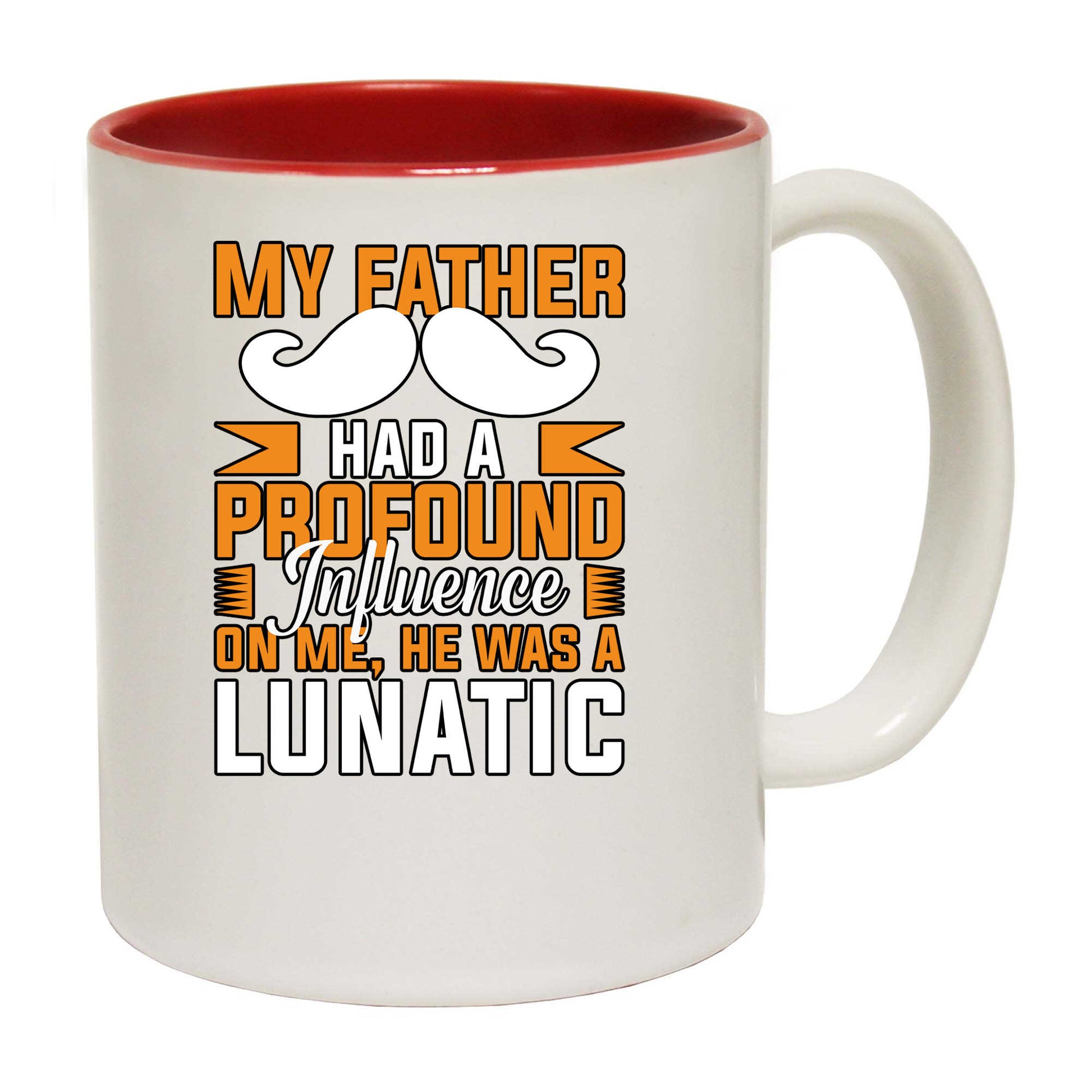 My Father Had A Profound Influence On Me Dad Daddy - Funny Coffee Mug