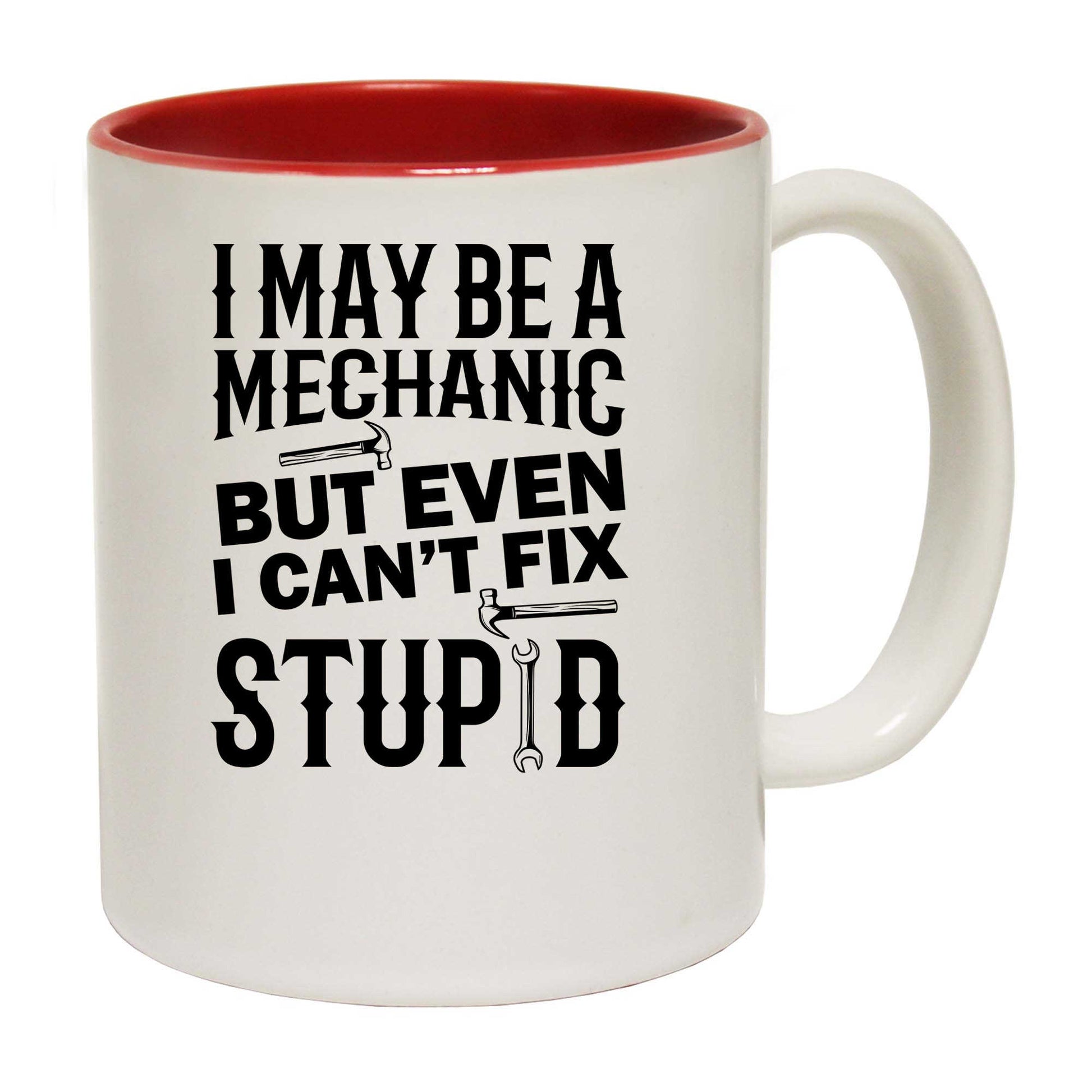 I May Be Mechanic But Even I Cant Fix Stupid - Funny Coffee Mug