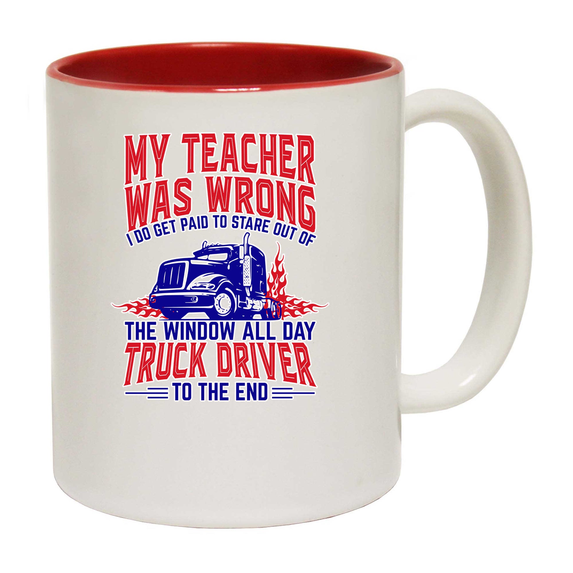 My Teather Was Wrong I Do Get Paid Truck Driver - Funny Coffee Mug