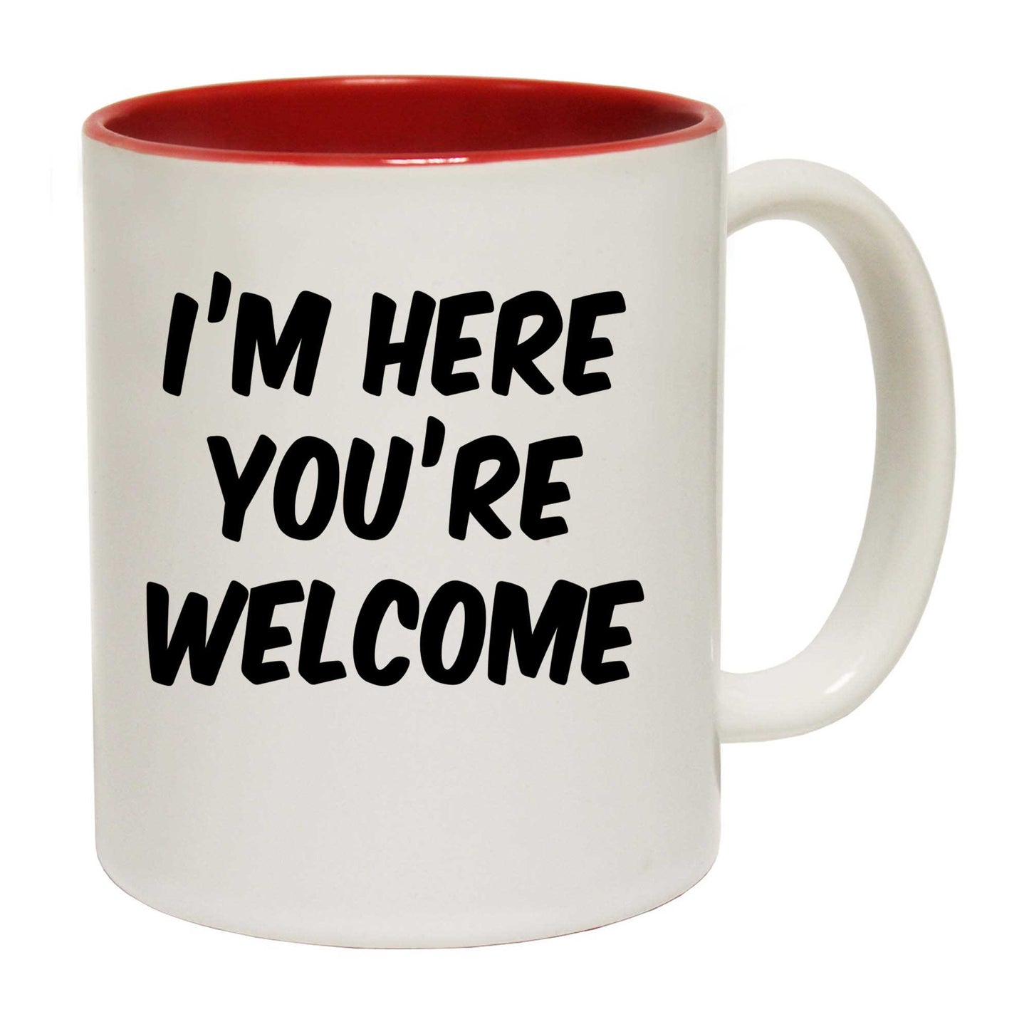 Im Here Youre Welcome   Your - Funny Coffee Mug