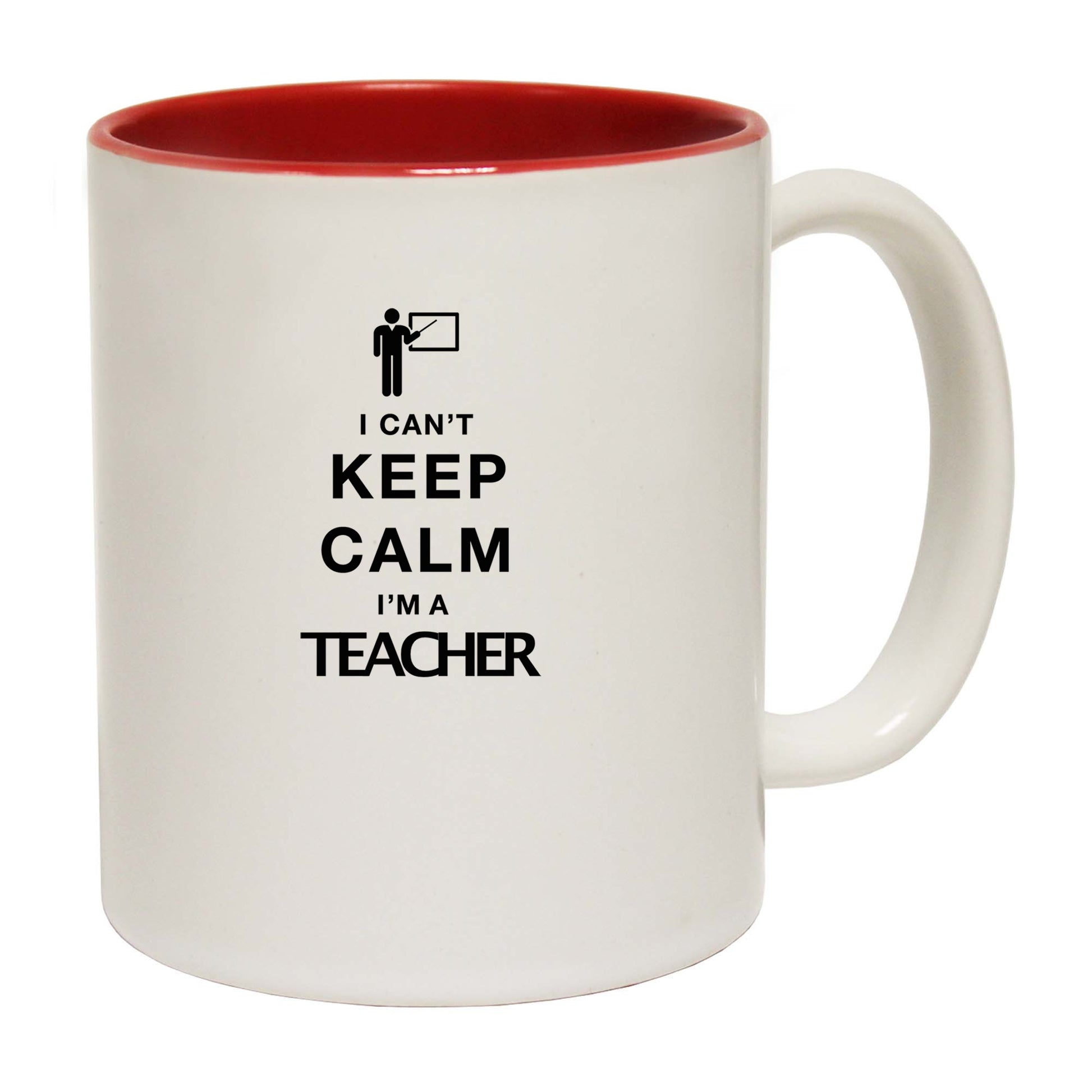 I Cant Keep Calm Im A Teacher - Funny Coffee Mug