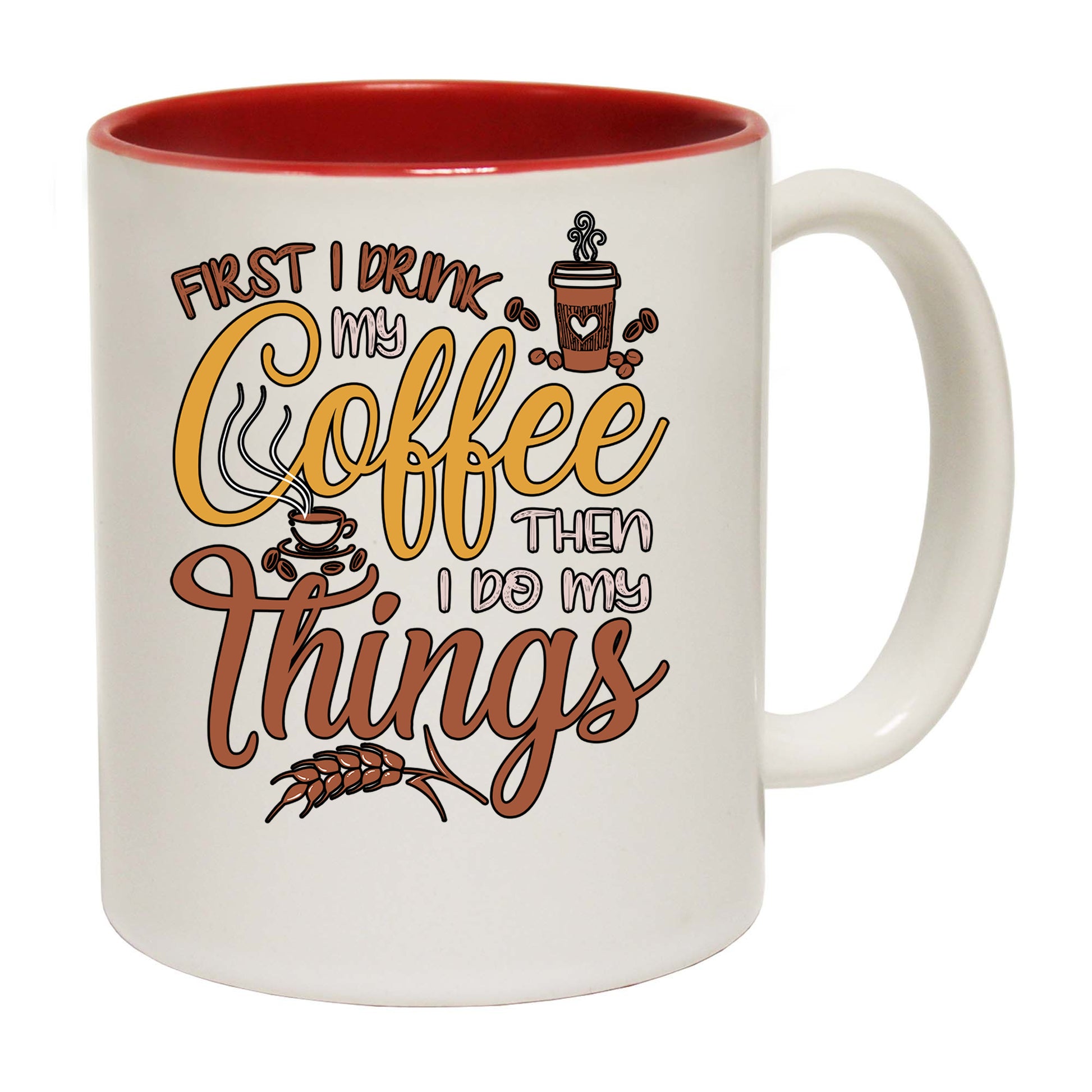 First I Drink My Coffee Then I Do My Things - Funny Coffee Mug