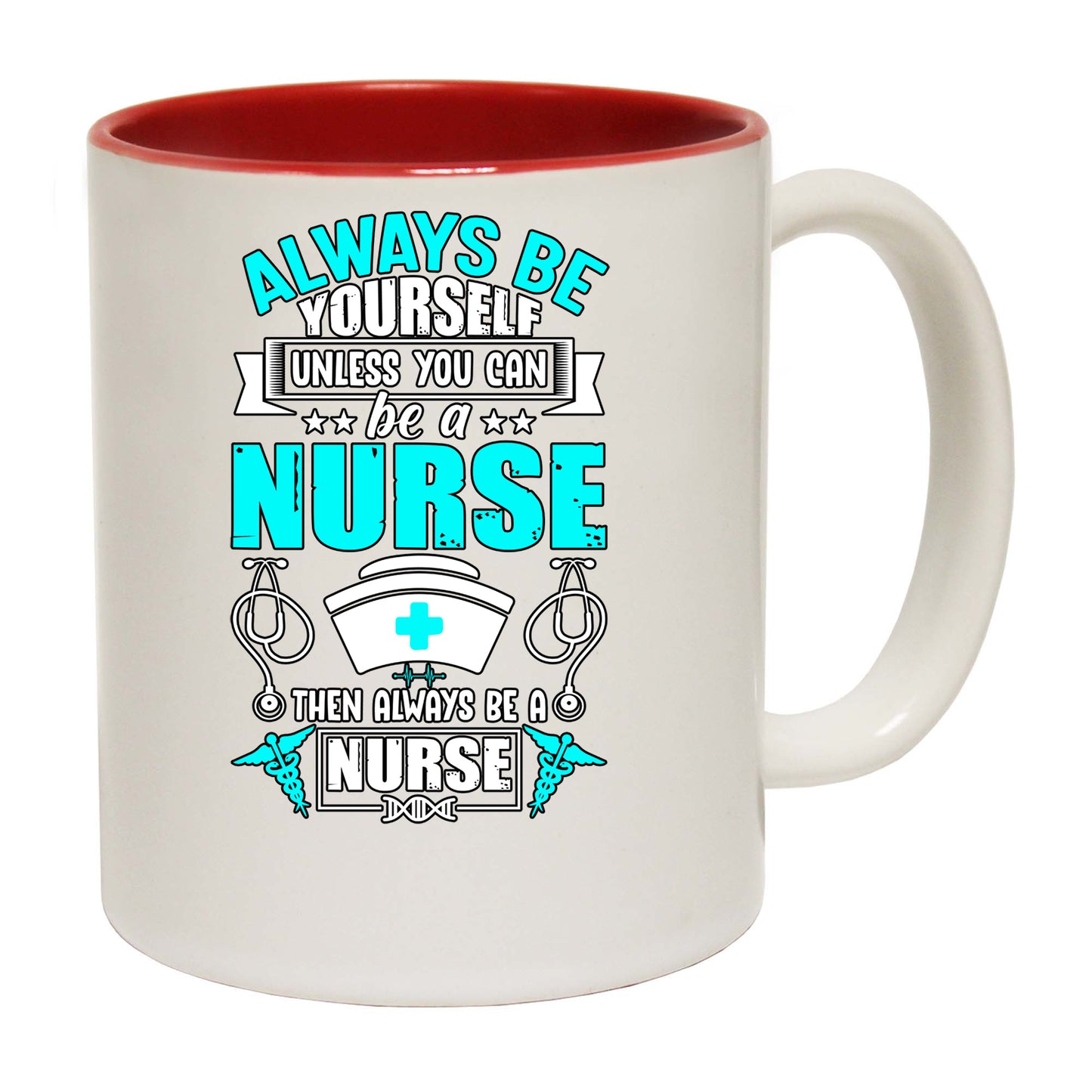 Always Be Yourself Unless You Can Be A Nurse - Funny Coffee Mug