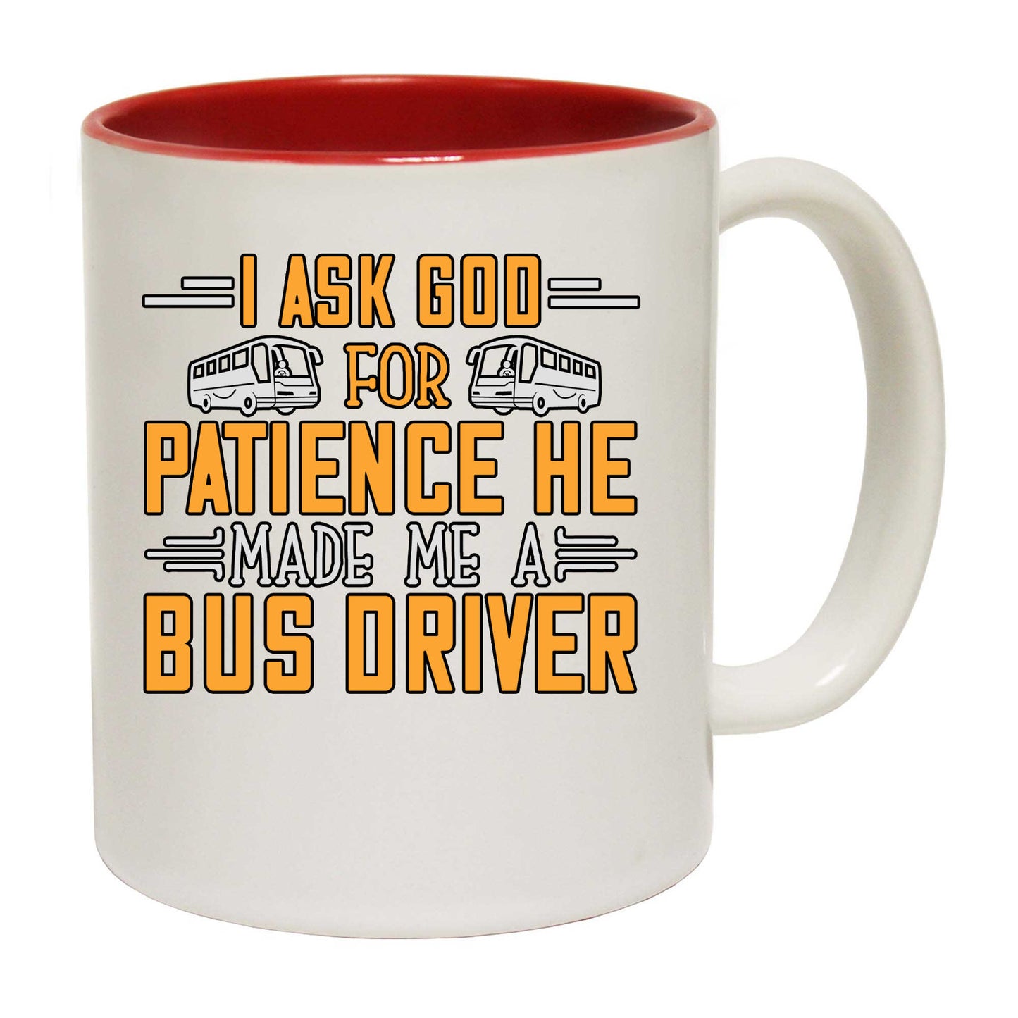 I Ask God For Patience He Made Me A Bus Driver - Funny Coffee Mug