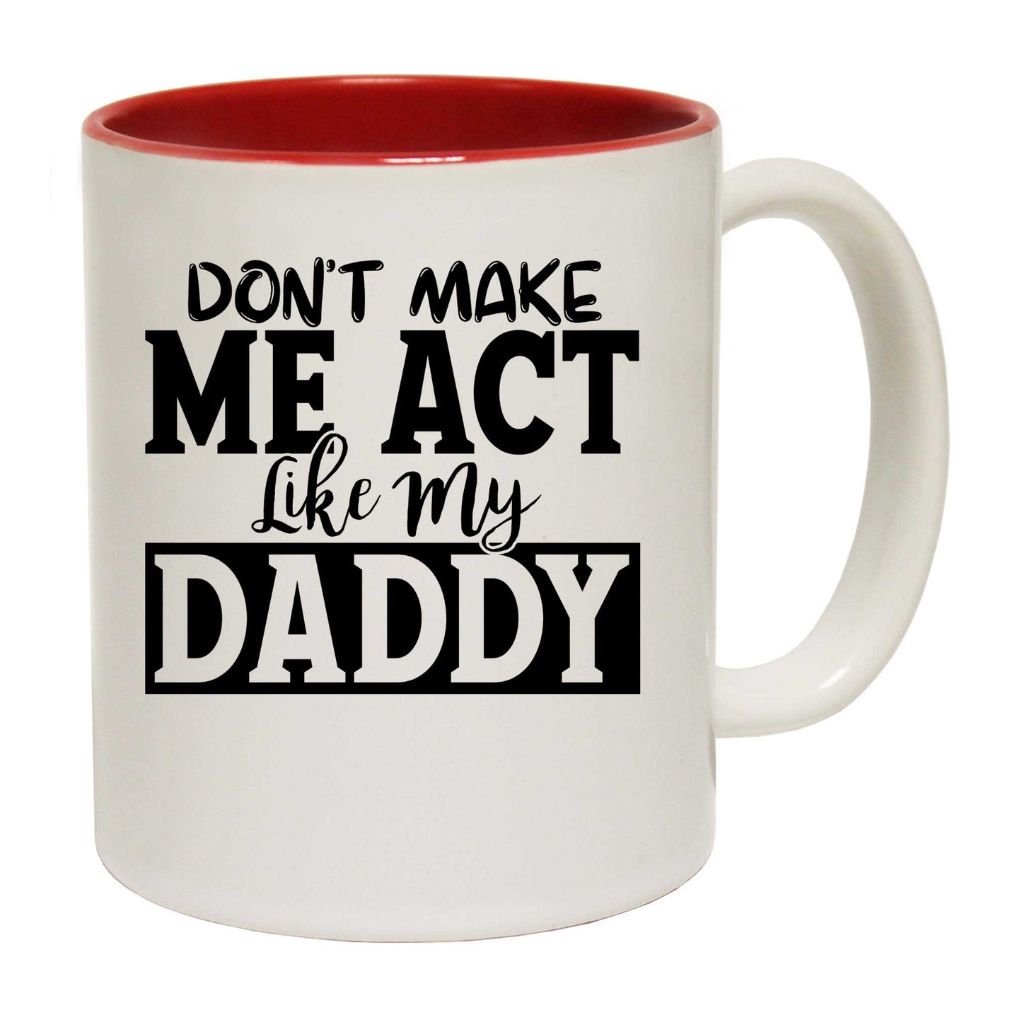 Dont Make Me Act Like My Daddy - Funny Coffee Mug