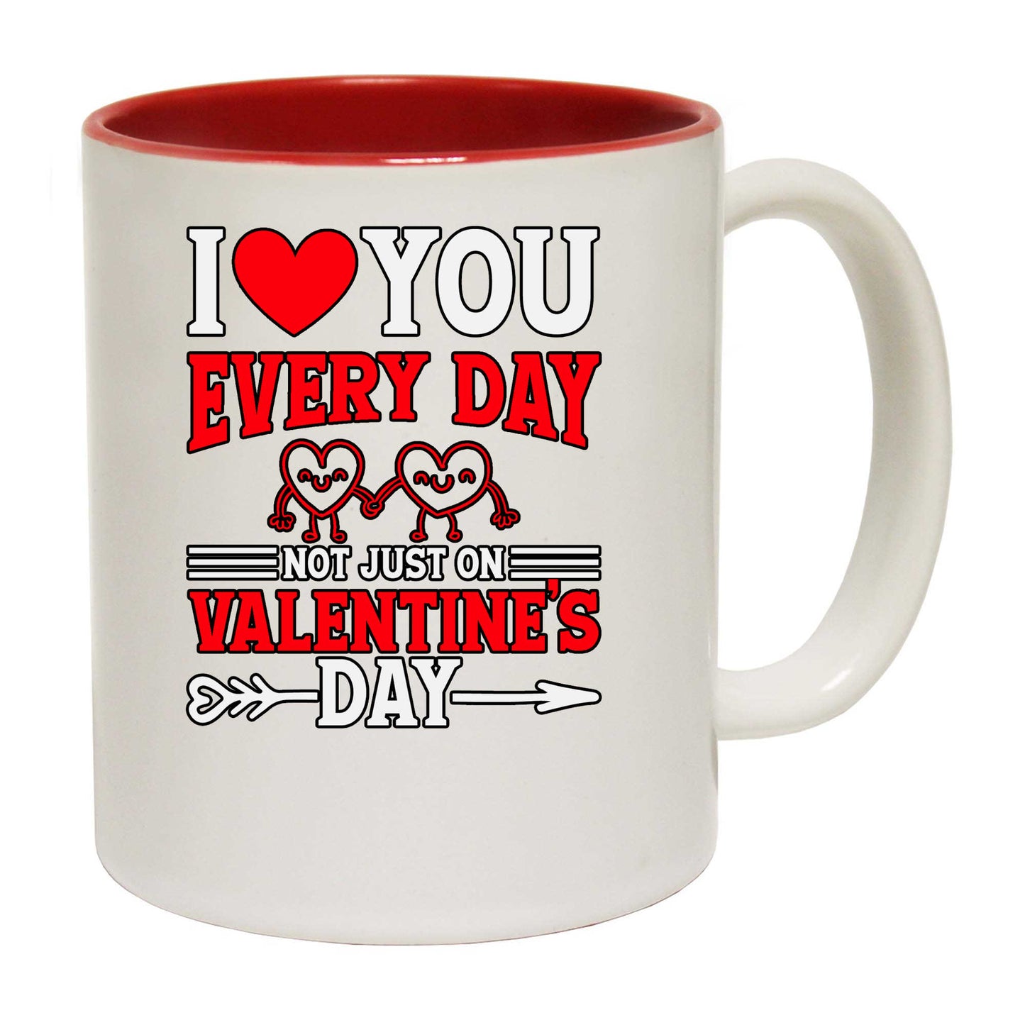 I Love You Every Day Not Just On Valentines Day Valentine - Funny Coffee Mug