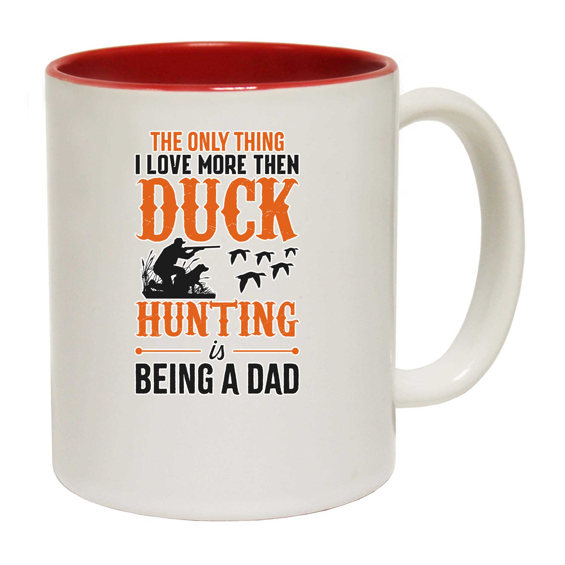 The Only Thing I Love More Then Duck Hunting Dad - Funny Coffee Mug