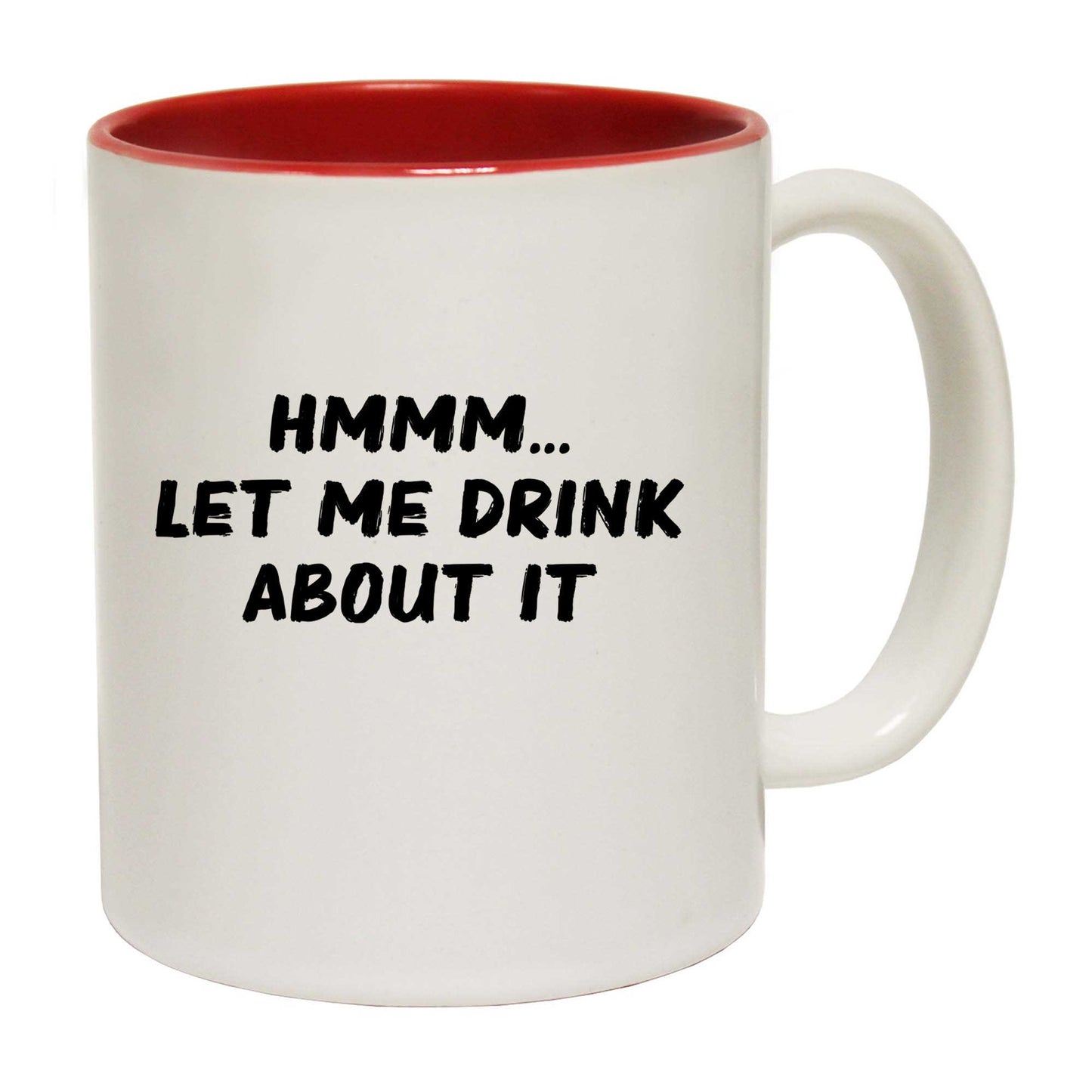 Hmmm Let Me Drink About It - Funny Coffee Mug