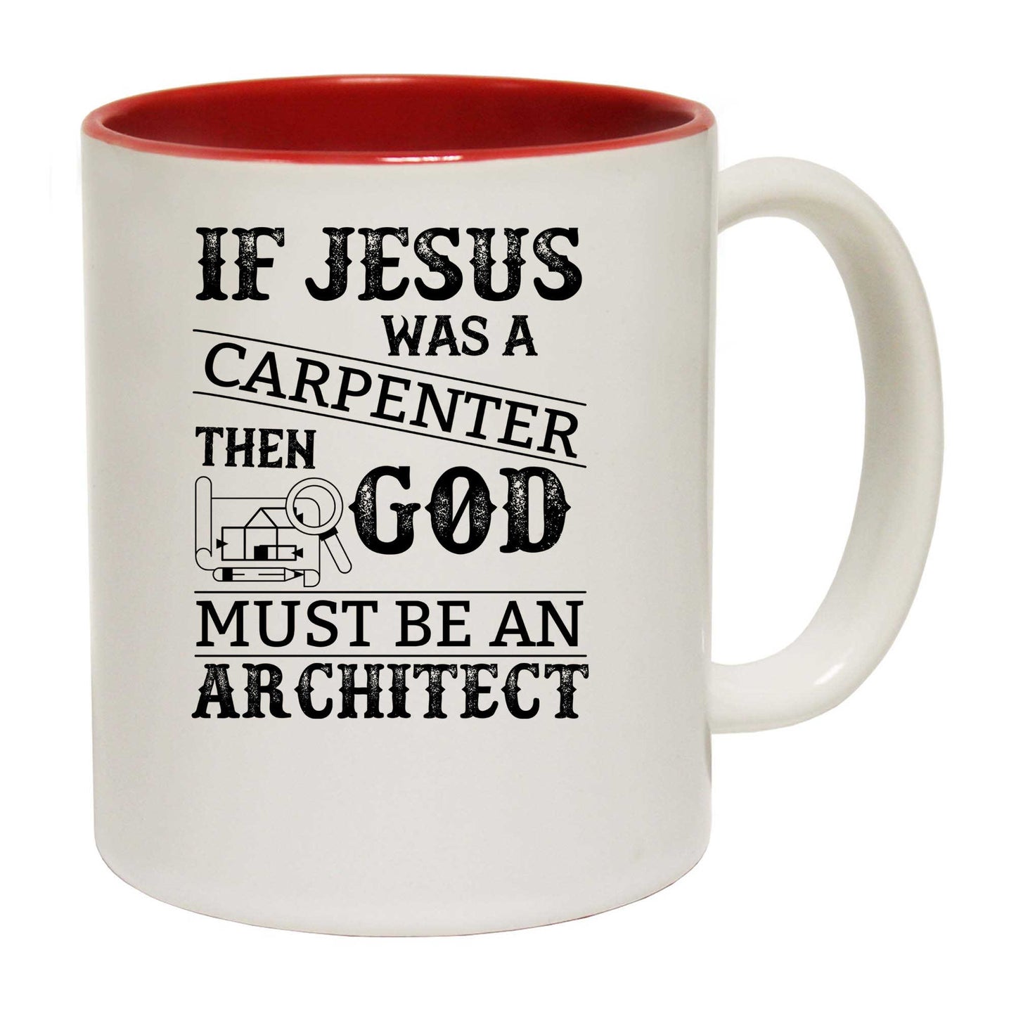 If Jesus Was A Carpenter Then God Architect - Funny Coffee Mug