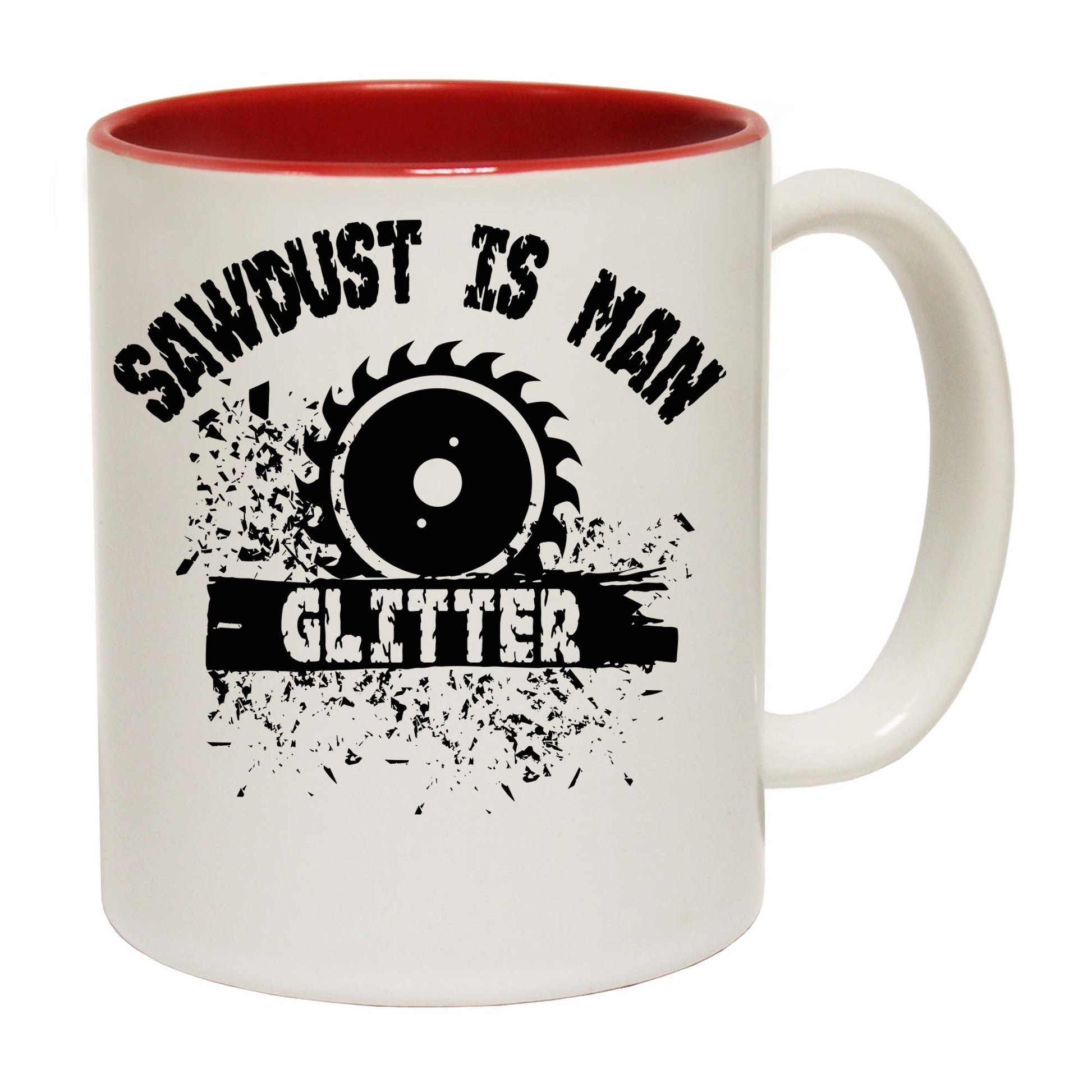 Sawdust Is Man Glitter - Funny Coffee Mug