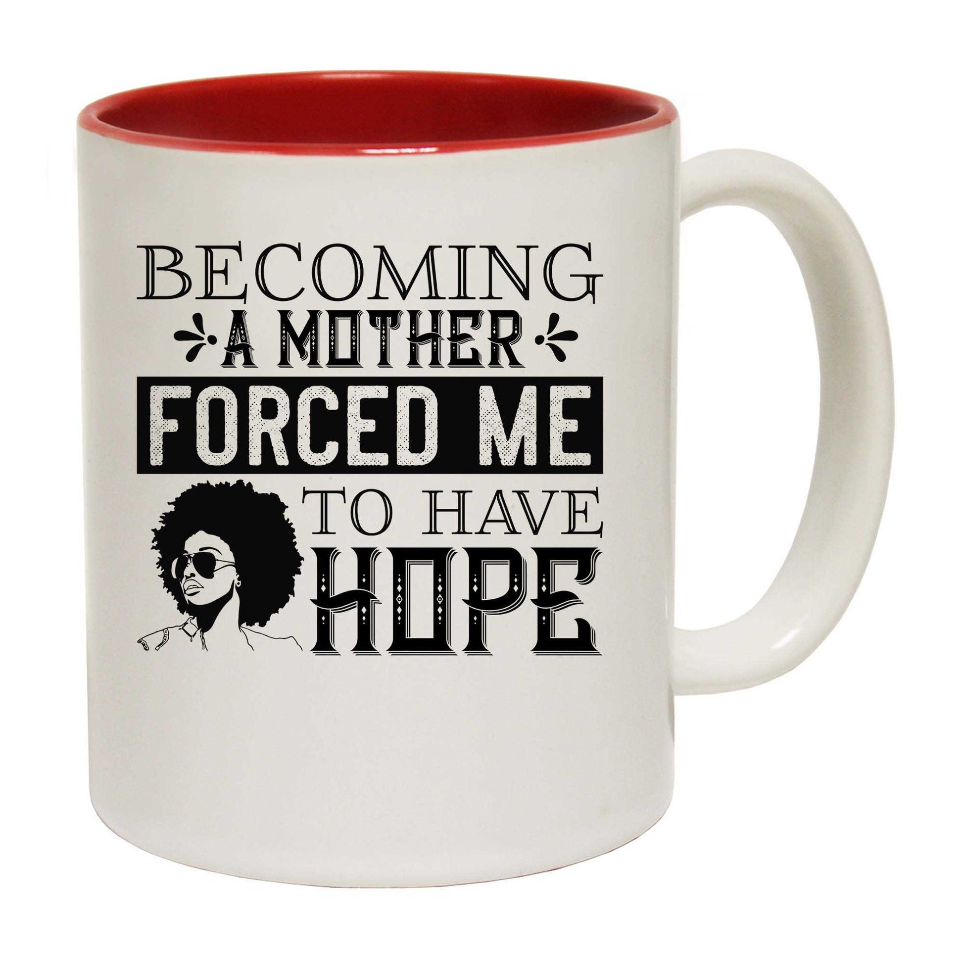 Becoming A Mother Forced Me To Have Hope - Funny Coffee Mug