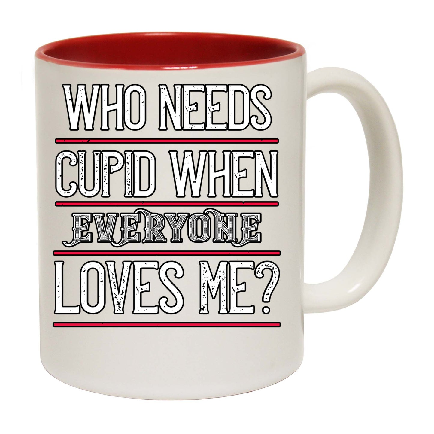 Who Needs Cupid When Everyone Loves Me Valentine - Funny Coffee Mug