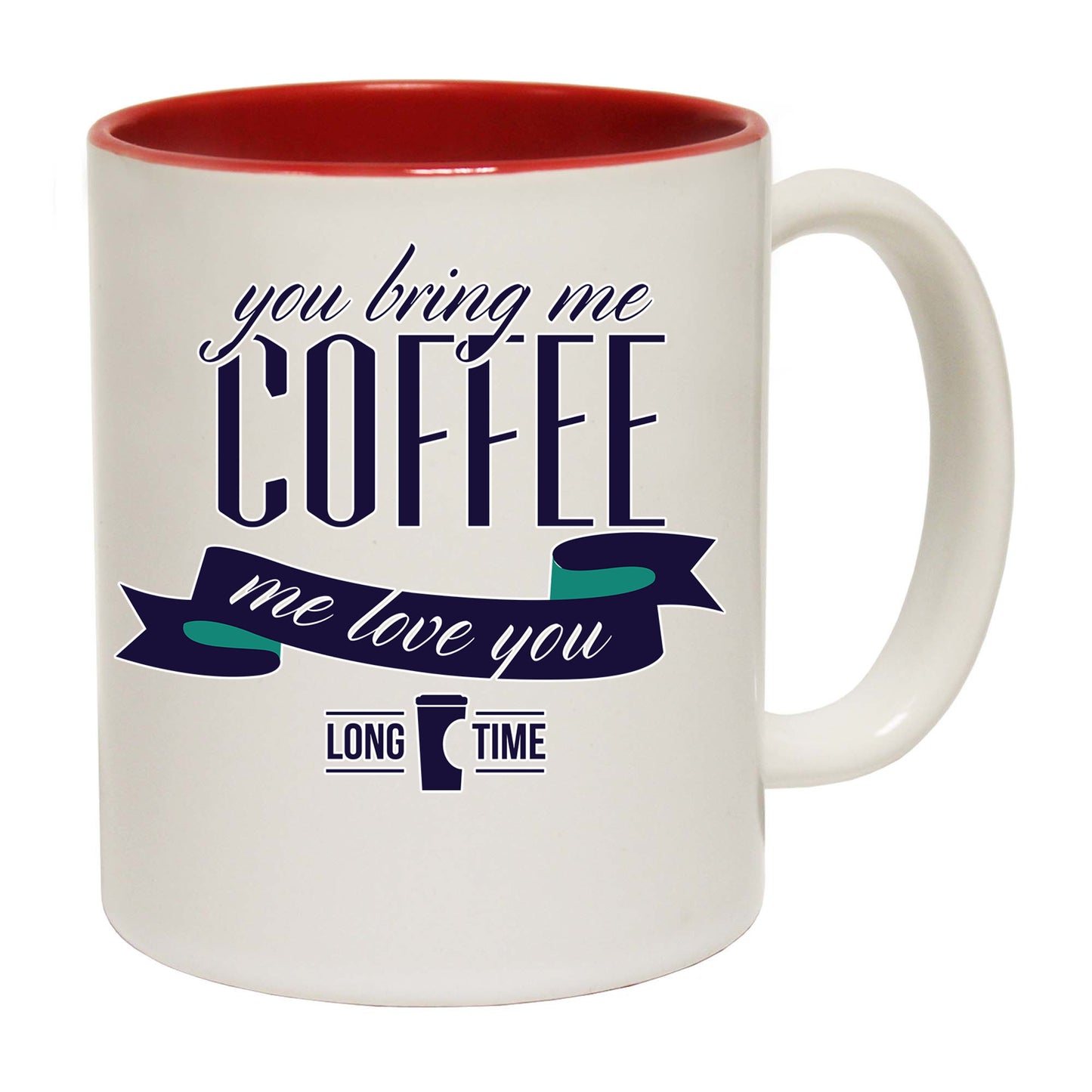 You Bring Me Coffe Love You Long Time - Funny Coffee Mug