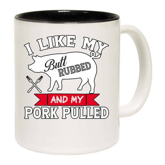 Like My Butt Rubbed Pork Pulled Grilling Bbq - Funny Coffee Mug