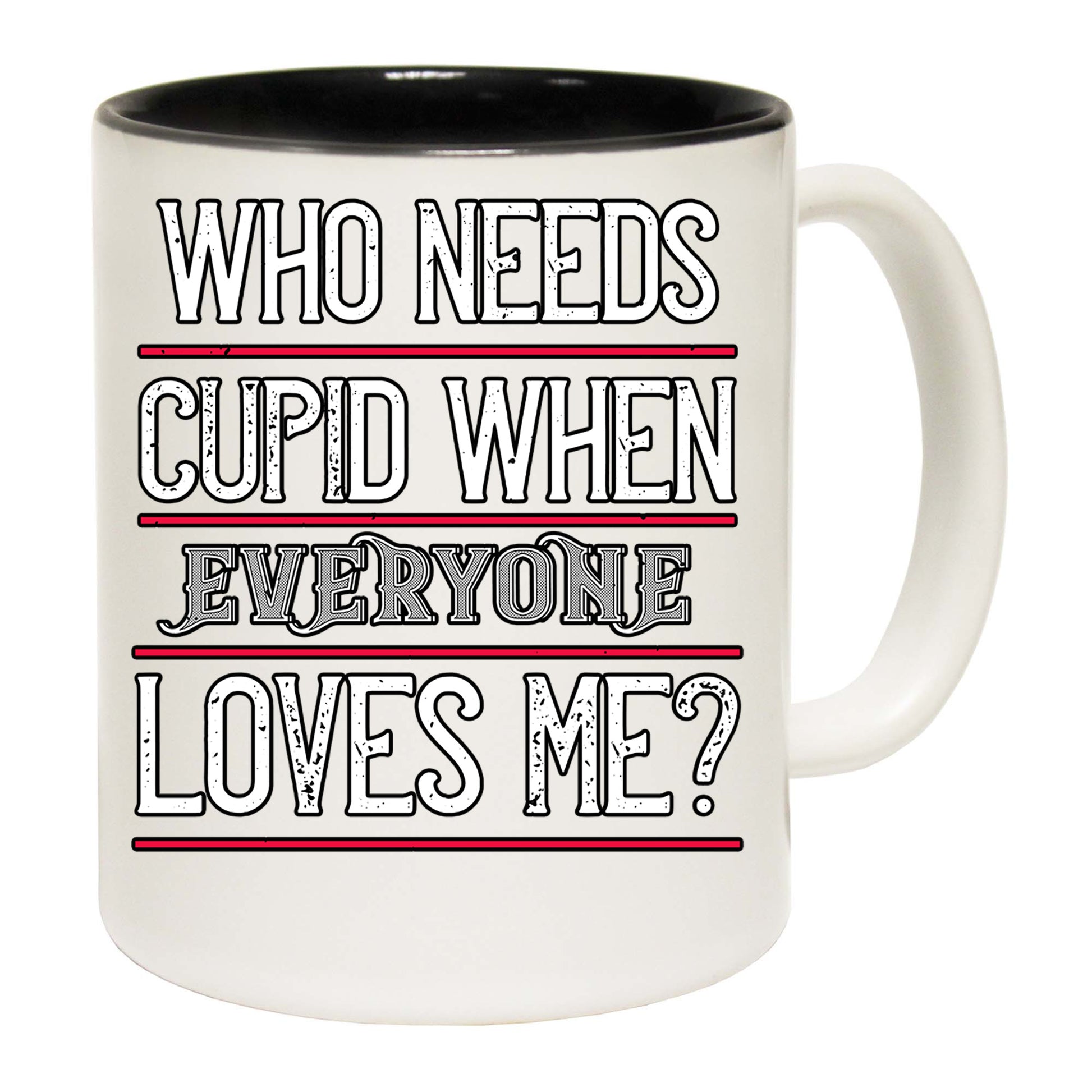 Who Needs Cupid When Everyone Loves Me Valentine - Funny Coffee Mug