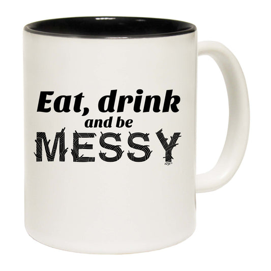 Eat Drink And Be Messy - Funny Coffee Mug