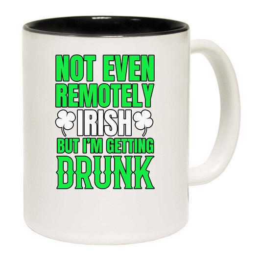 Not Even Remotely Irish But Im Getting Drunk - Funny Coffee Mug