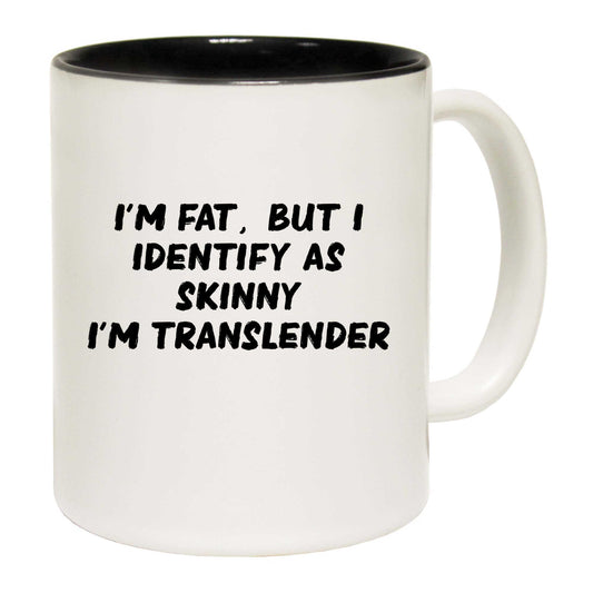 Im Fat Identify As Skinny Transslender - Funny Coffee Mug