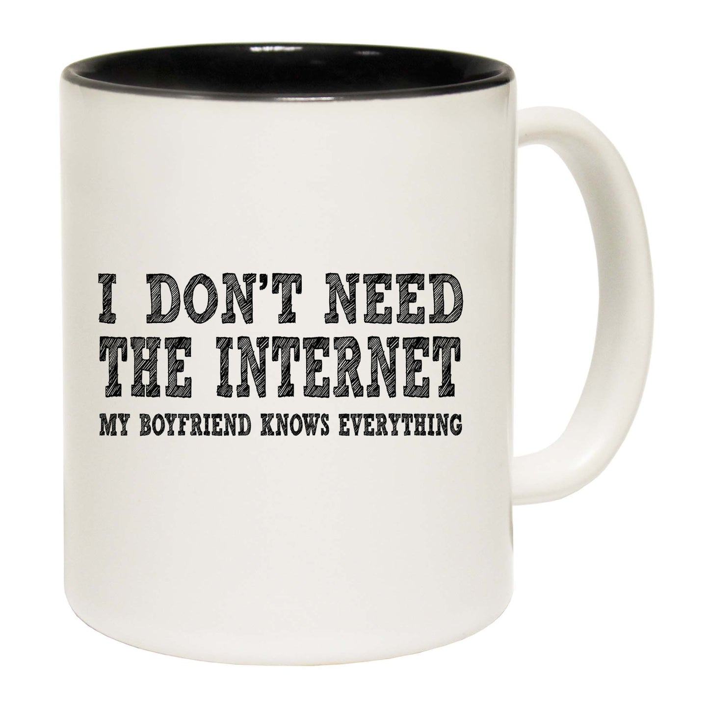 I Dont Need The Internet My Boyfriend Knows Everything - Funny Coffee Mug