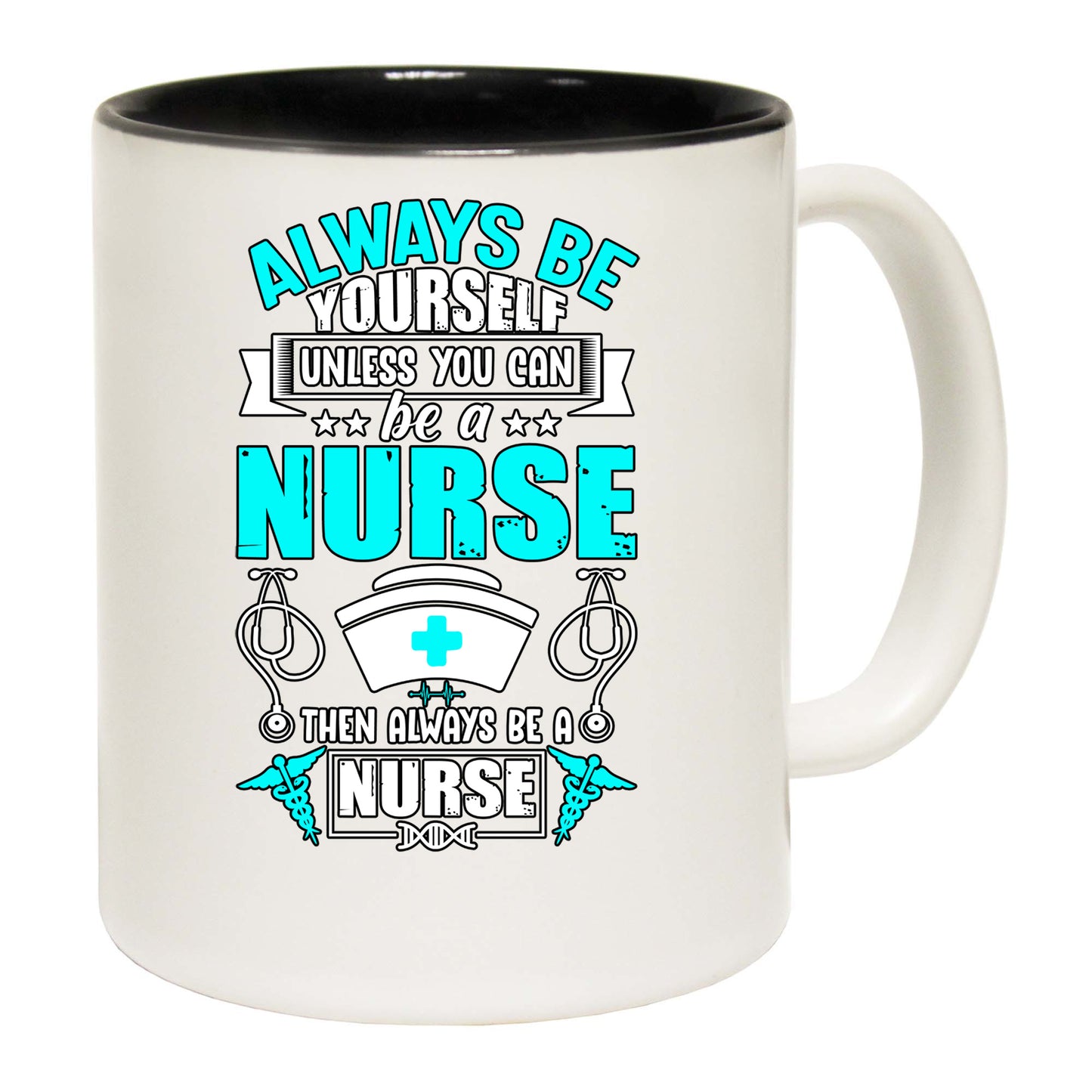 Always Be Yourself Unless You Can Be A Nurse - Funny Coffee Mug