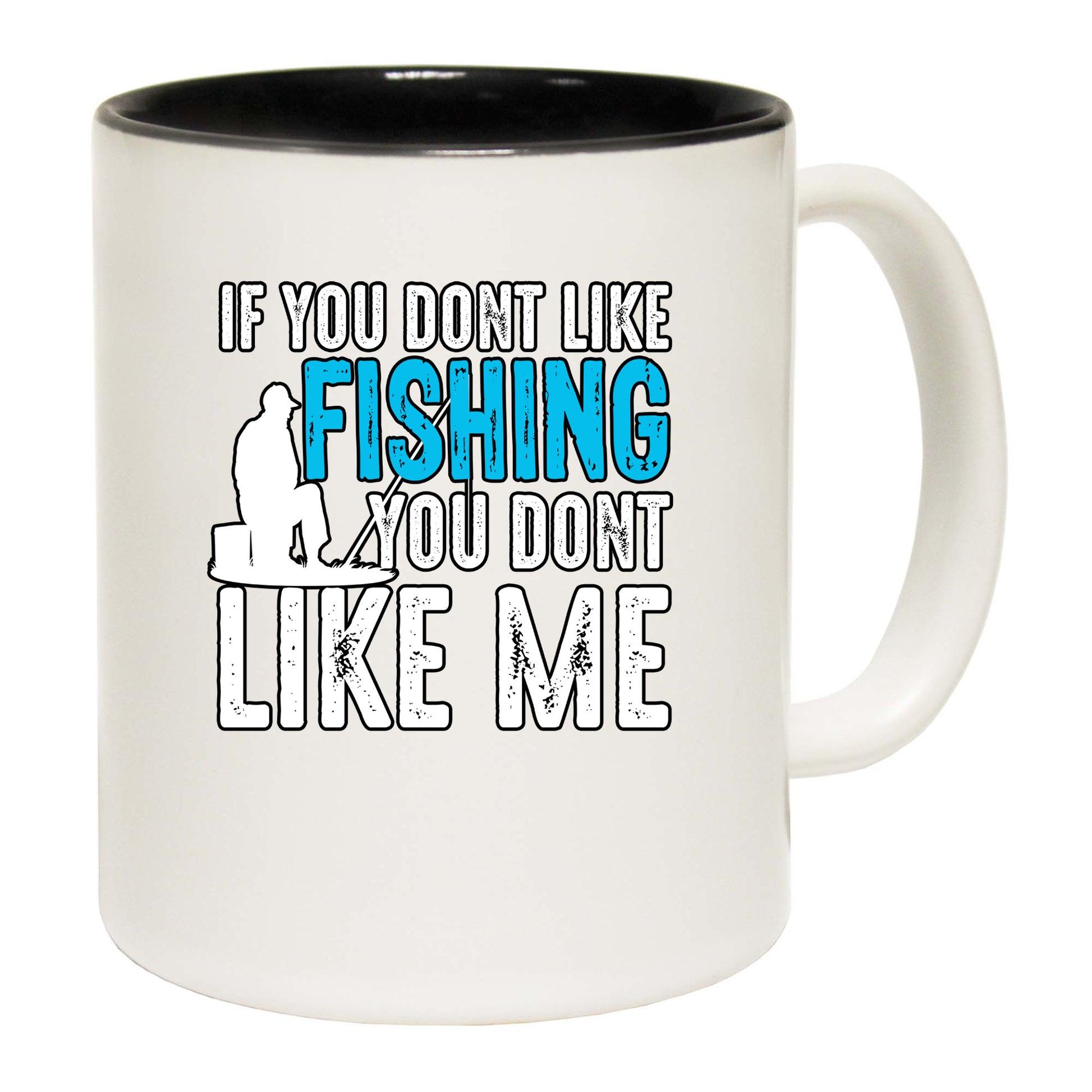 Fishing If You Dont Like Fishing You Dont Like Me - Funny Coffee Mug