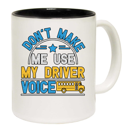 Dont Make Me Use My Bus Driver Voice - Funny Coffee Mug