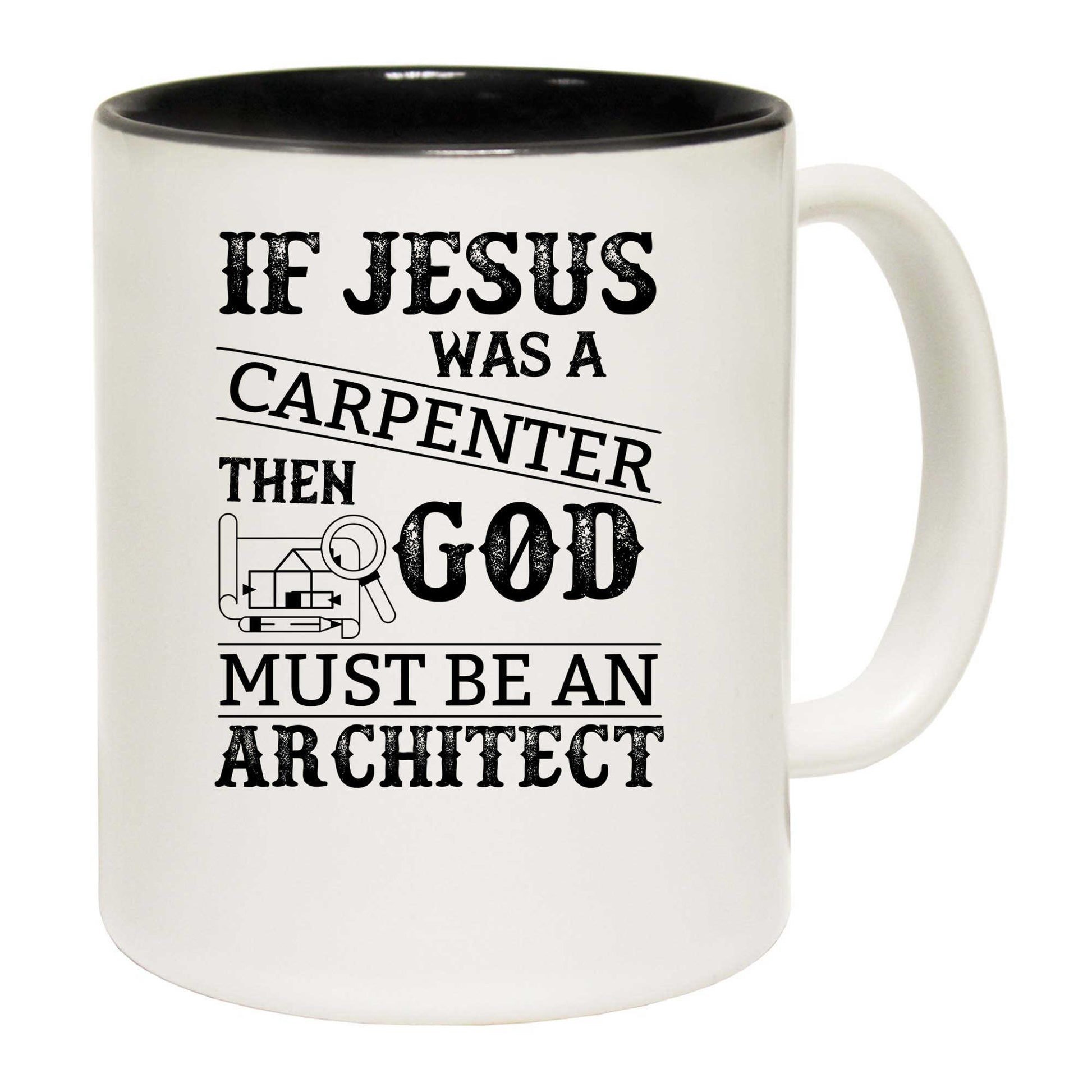 If Jesus Was A Carpenter Then God Architect - Funny Coffee Mug