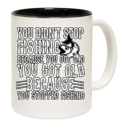 You Didnt Stop Fishing Because You Got Old - Funny Coffee Mug