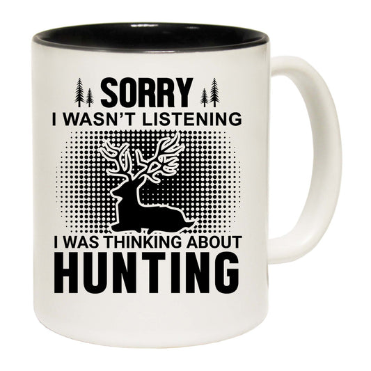 Sorry Wasnt Listening Hunting Hunt - Funny Coffee Mug