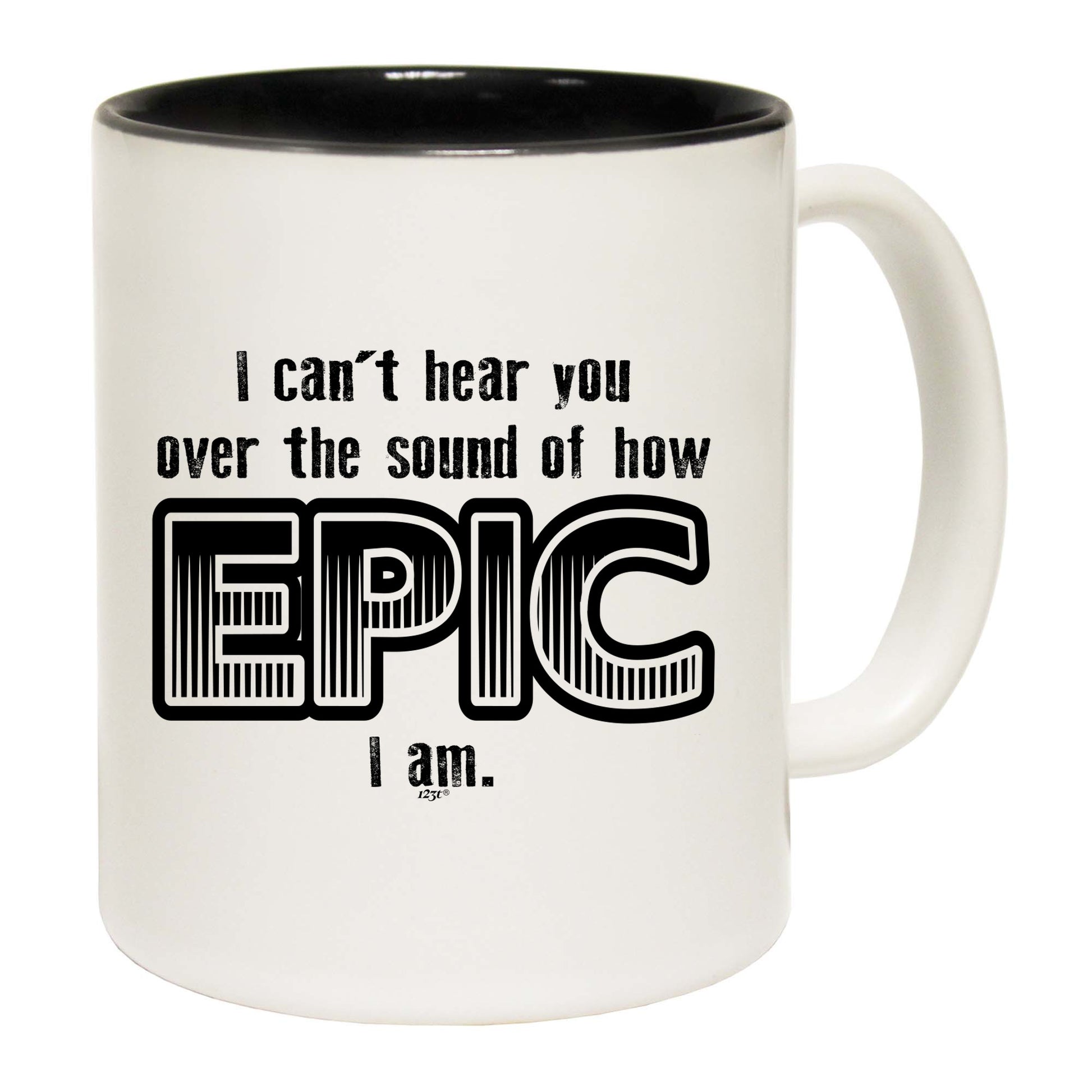 Cant Hear You Over The Sound Of How Epic Am - Funny Coffee Mug