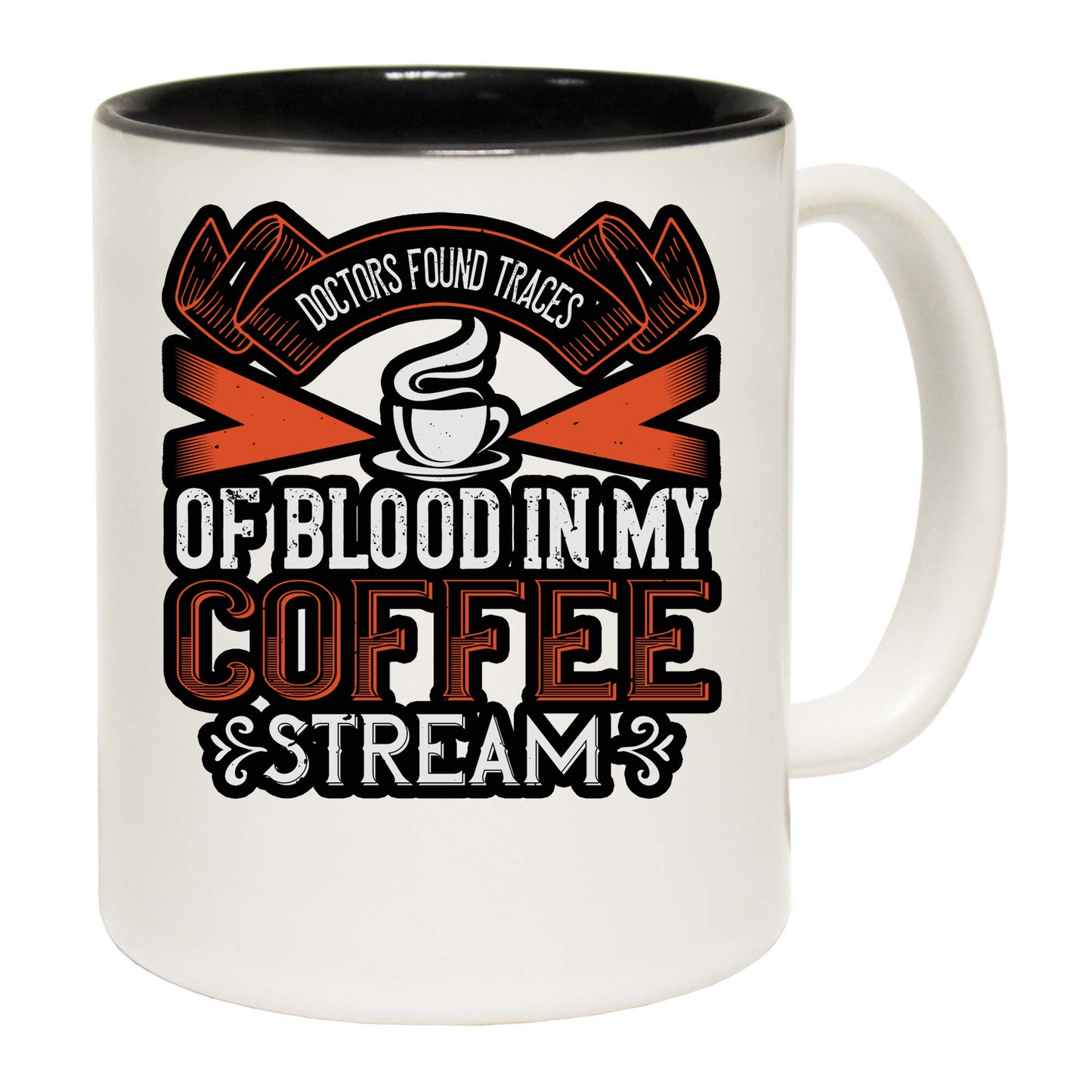 Doctors Found Traces Of Blood In My Coffee Stream - Funny Coffee Mug