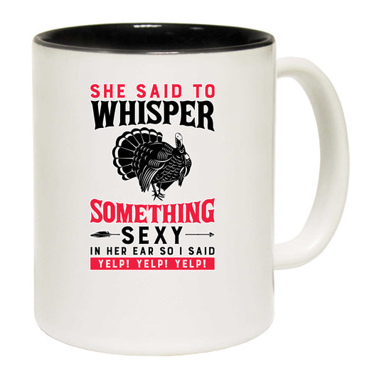 She Said To Whisper Something Sexy - Funny Coffee Mug