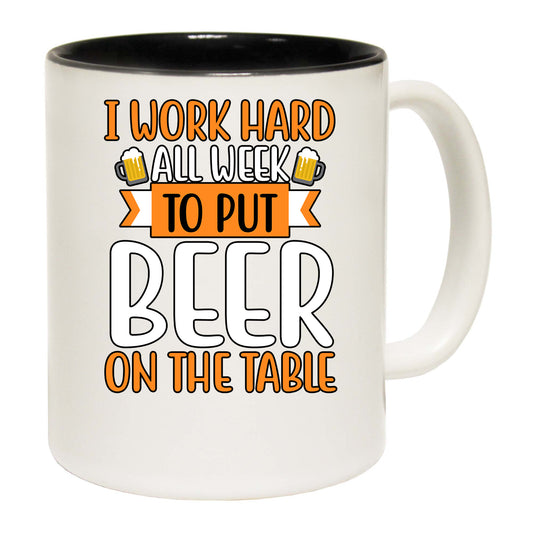 I Work Hard All Week To Put Beer On The Table - Funny Coffee Mug