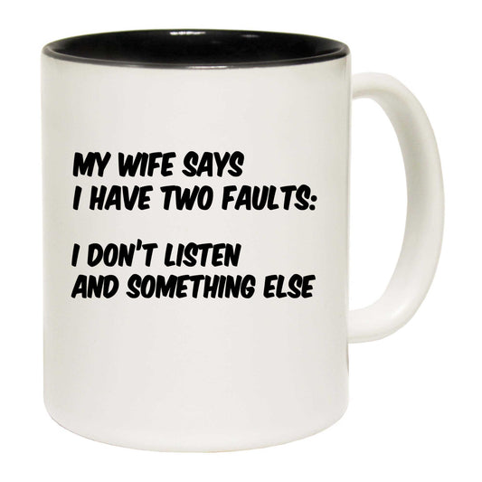 My Wife Says I Have 2 Faults - Funny Coffee Mug