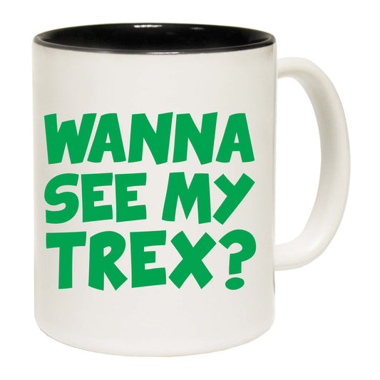 Wanna See My Trex Green - Funny Coffee Mug