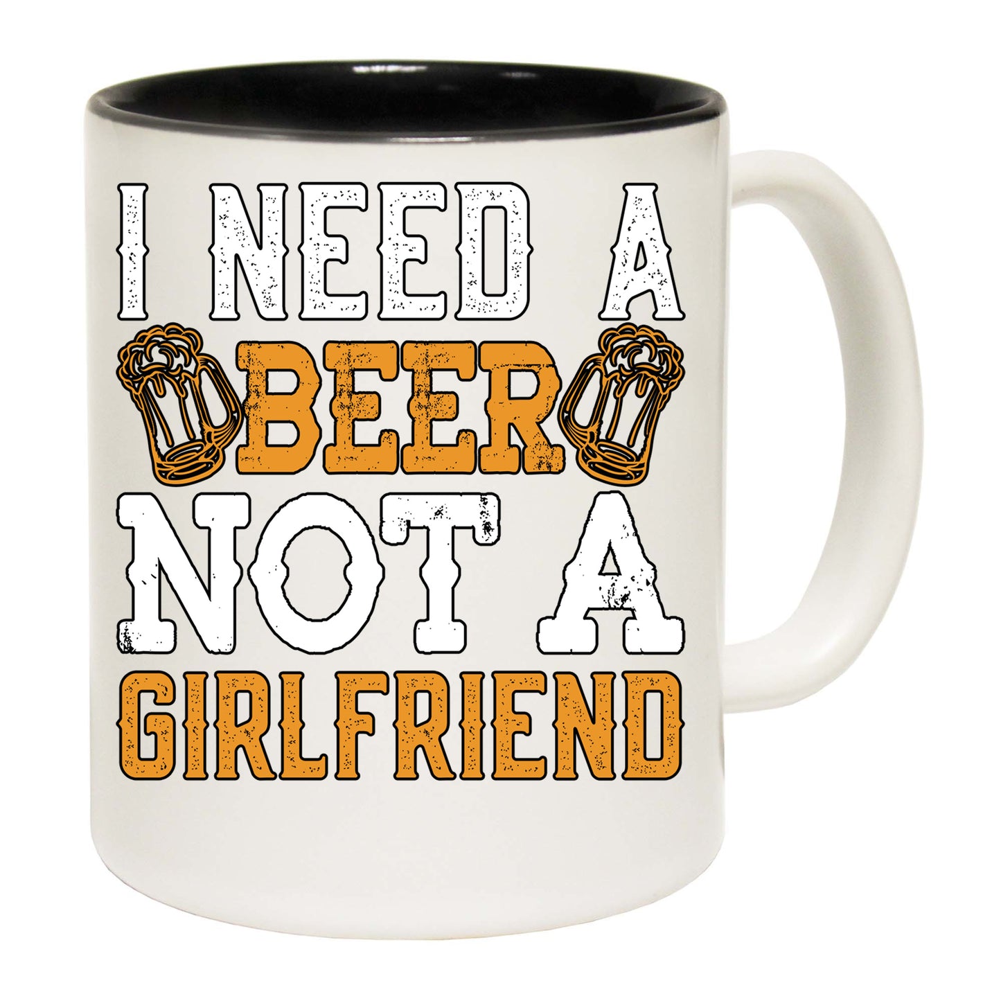 Need A Beer Not A Girlfriend Alcohol - Funny Coffee Mug