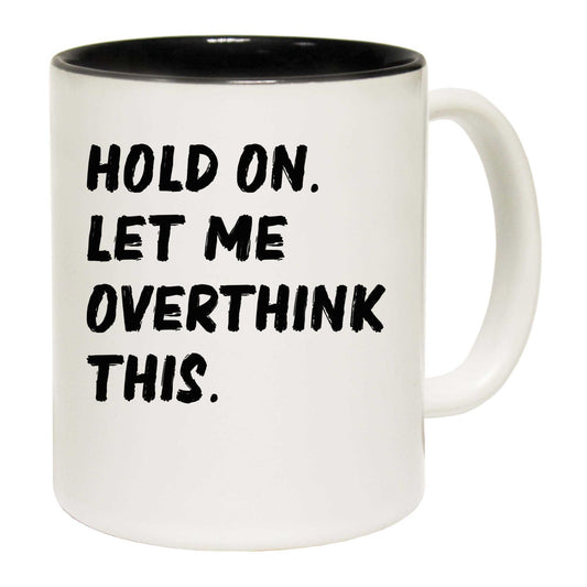 Hold On Let Me Overthink This - Funny Coffee Mug