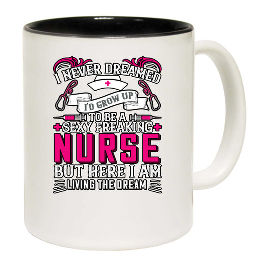 Never Dreamed Id Grow Up To Be A Sexy Nurse - Funny Coffee Mug